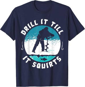 Funny Rude Drill It Till It Squirts Ice Fishing Gift T-Shirt - T-Shirt | Navy