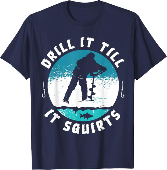 Funny Rude Drill It Till It Squirts Ice Fishing Gift T-Shirt - T-Shirt | Navy