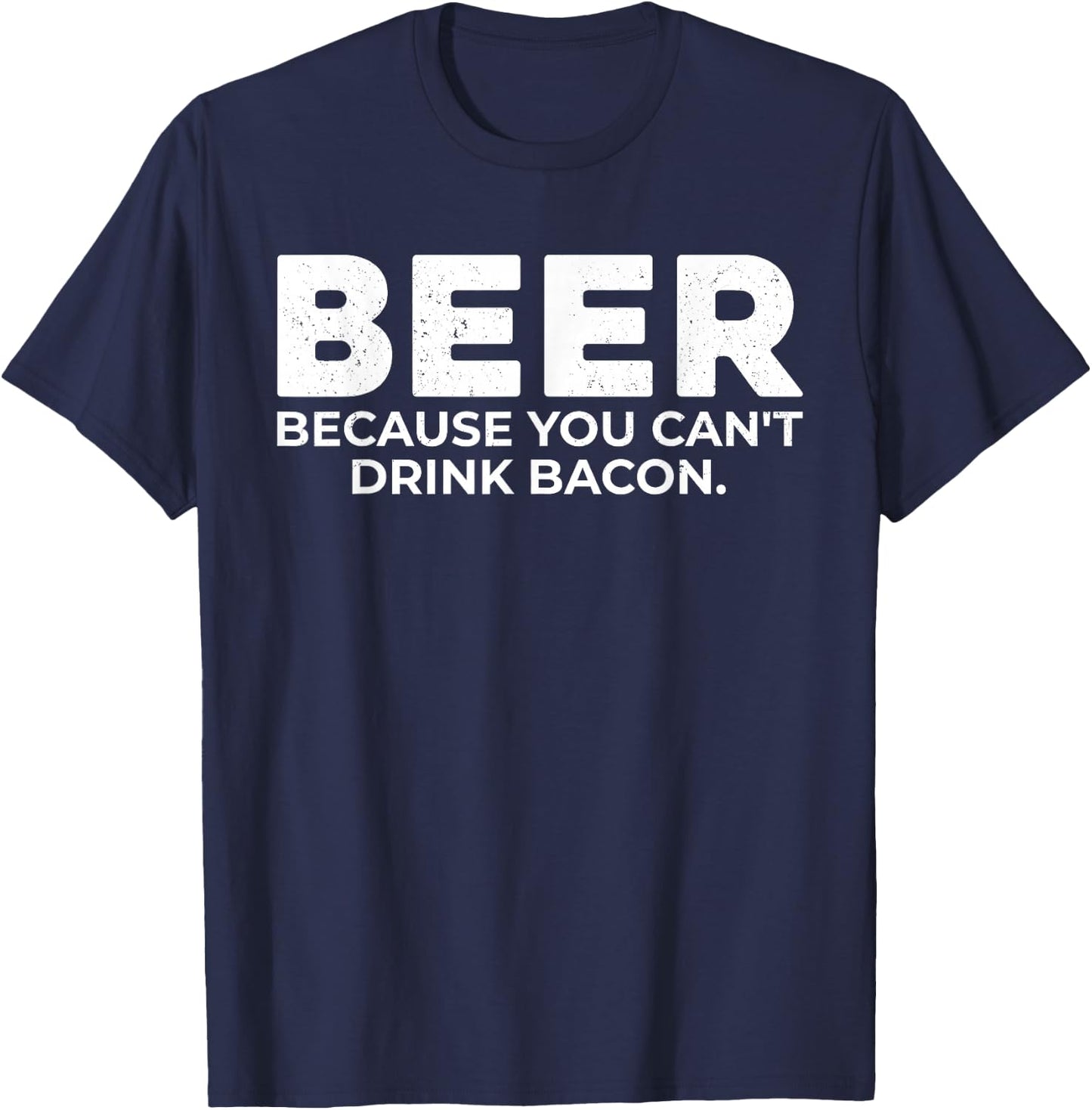 Beer Because You Cant Drink Bacon Funny Drinking BBQ Bar T-Shirt - T-Shirt | Navy