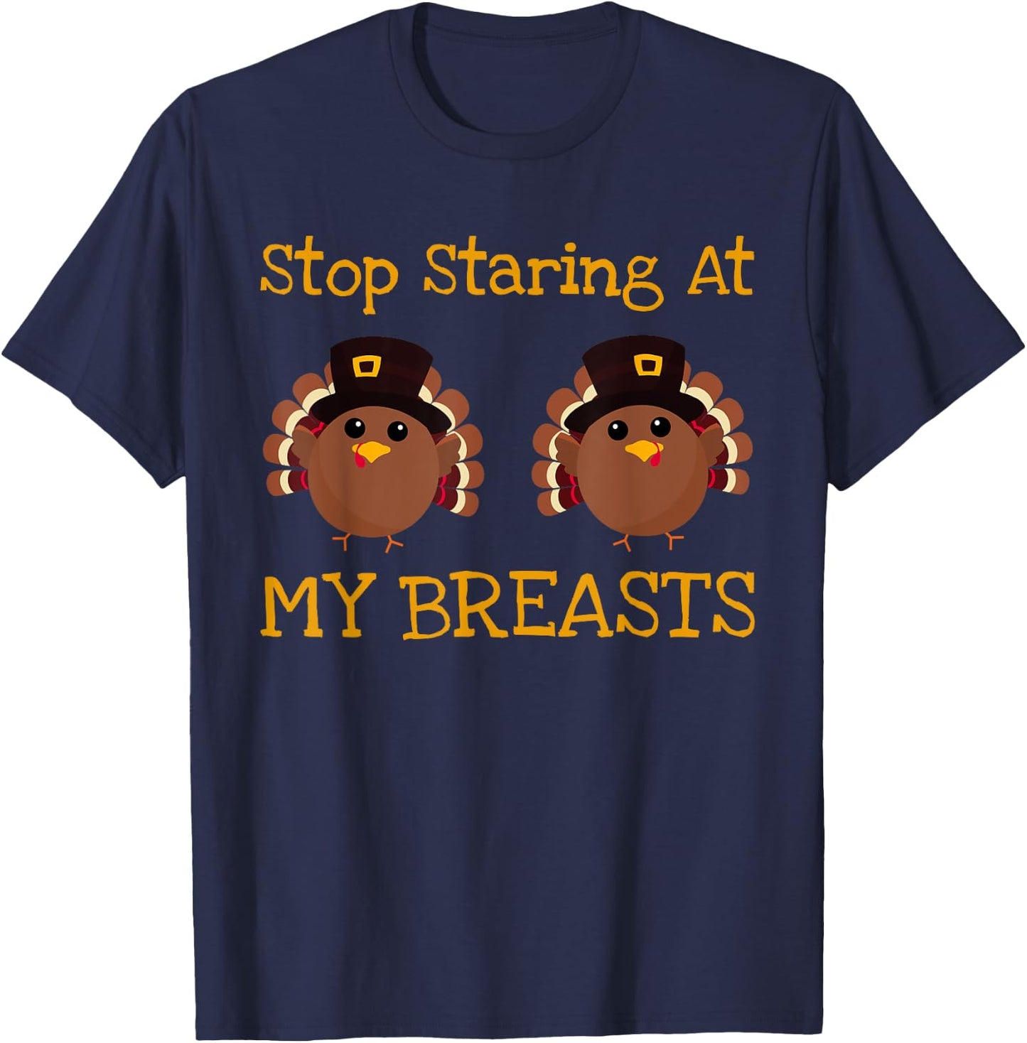 Stop Staring At My Turkey Breasts Funny Thanksgiving T-Shirt - T-Shirt | Navy