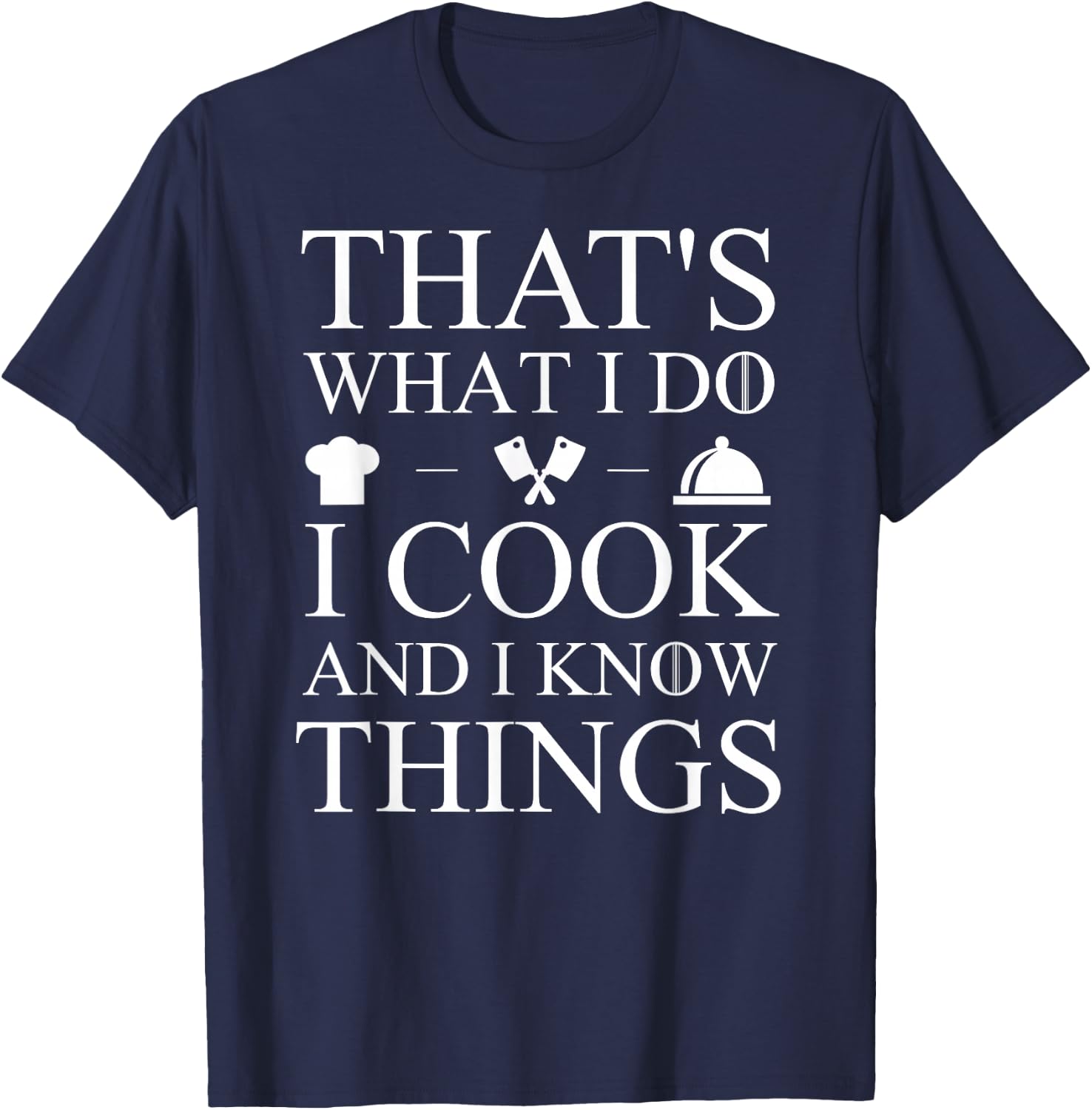 That's What I Do I Cook And I Know Things T-Shirt - T-Shirt | Navy
