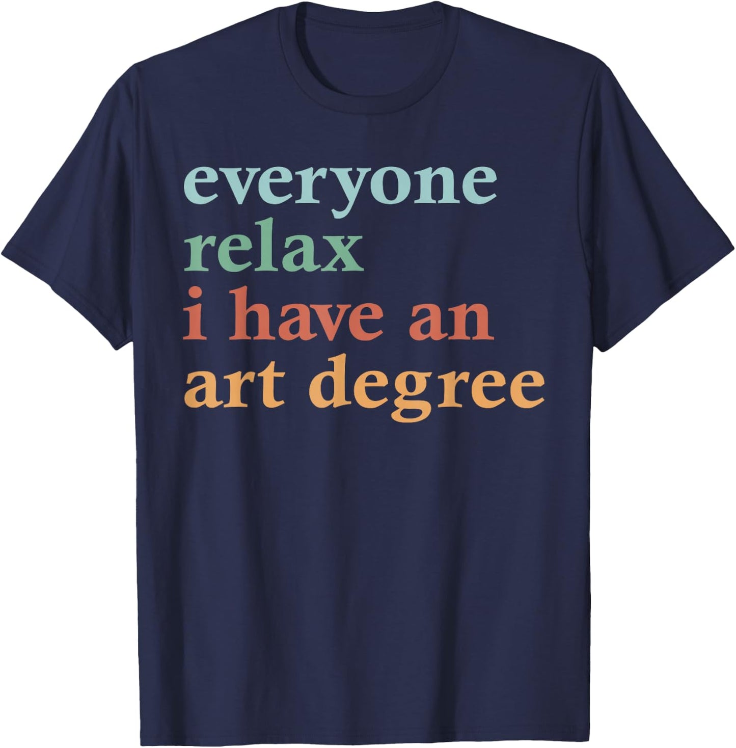 Funny Everyone Relax I Have an Art Degree Men Women T-Shirt - T-Shirt | Navy