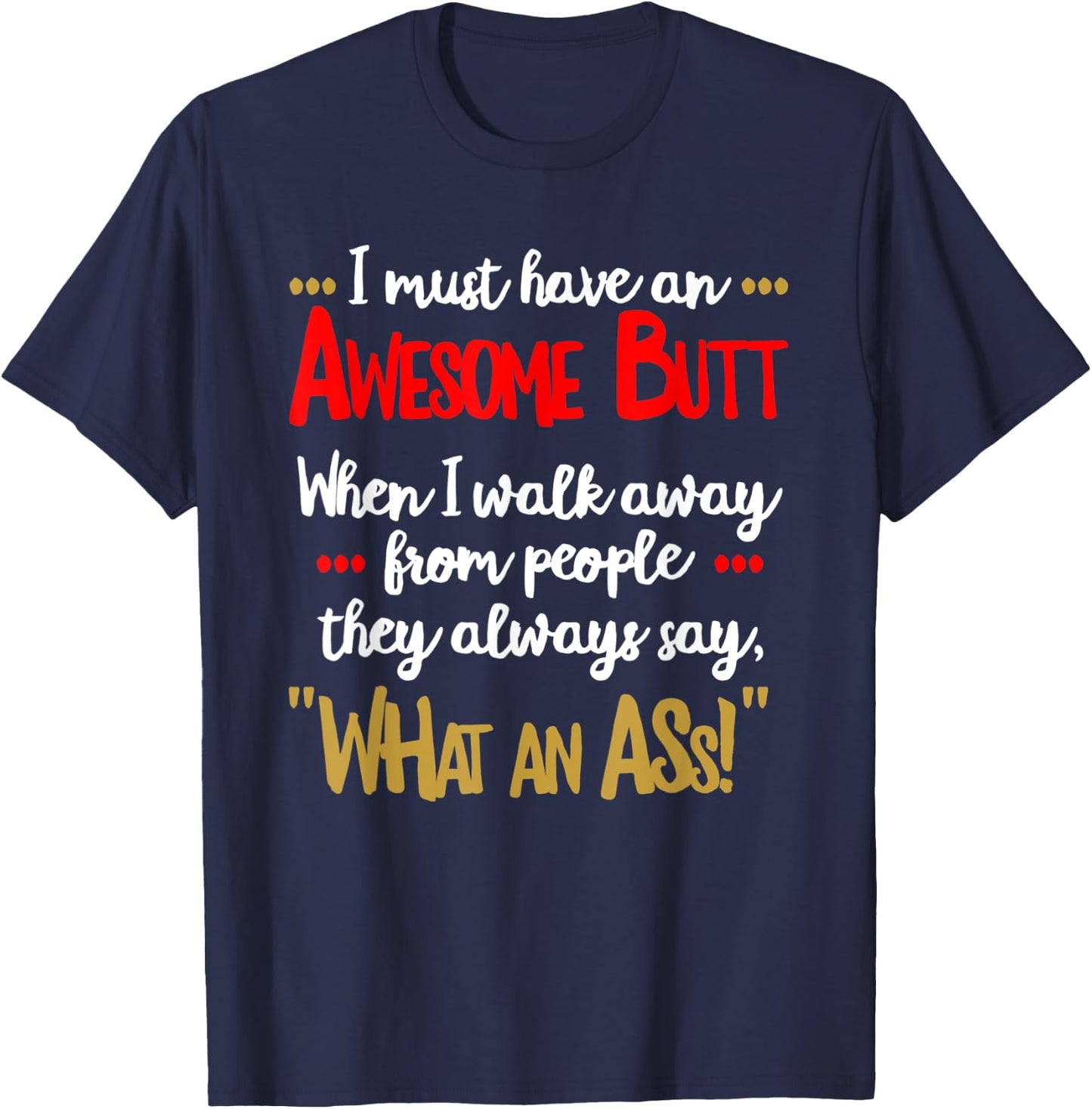 Awesome Butt Funny Sarcastic What an Ass T Shirt T-Shirt - T-Shirt | Navy