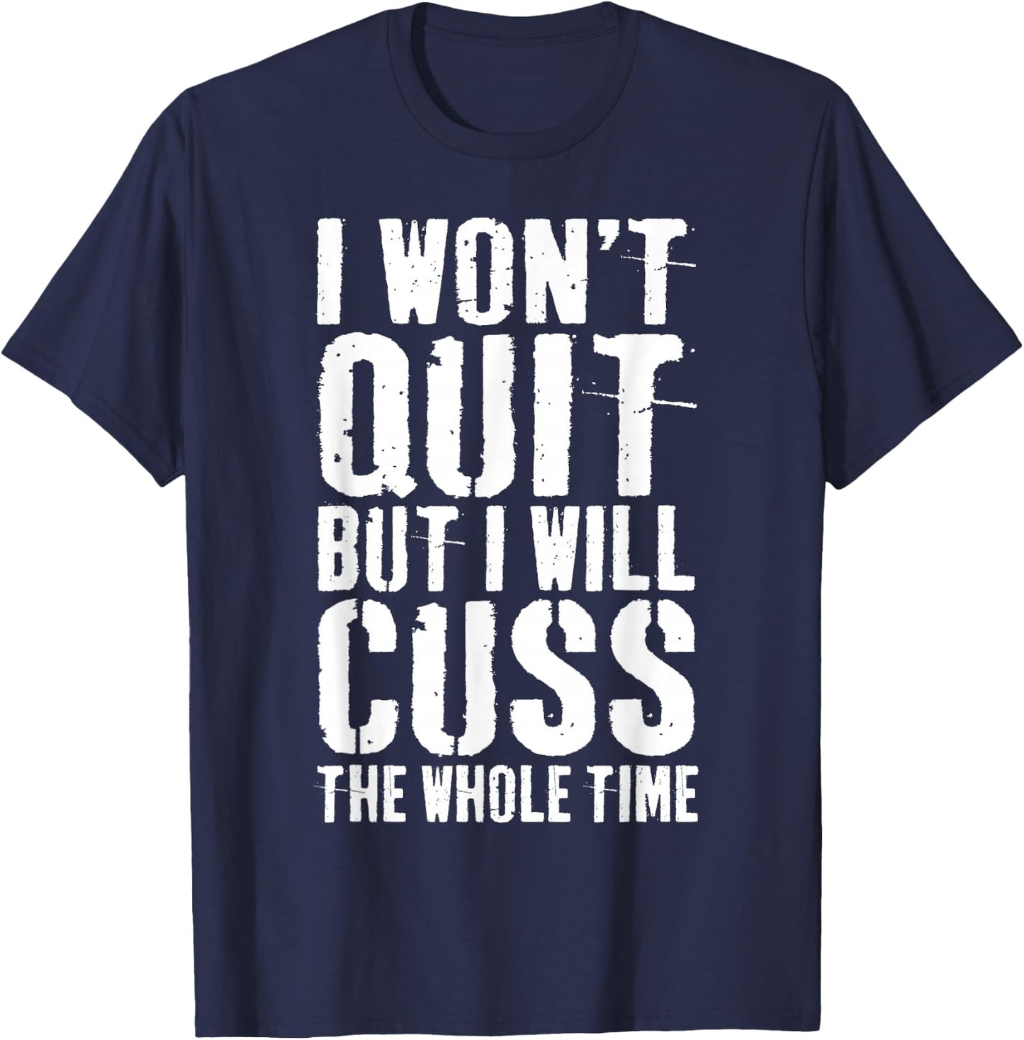 I Won't Quit But I Will Cuss The Whole Time Gym T-Shirt - T-Shirt | Navy