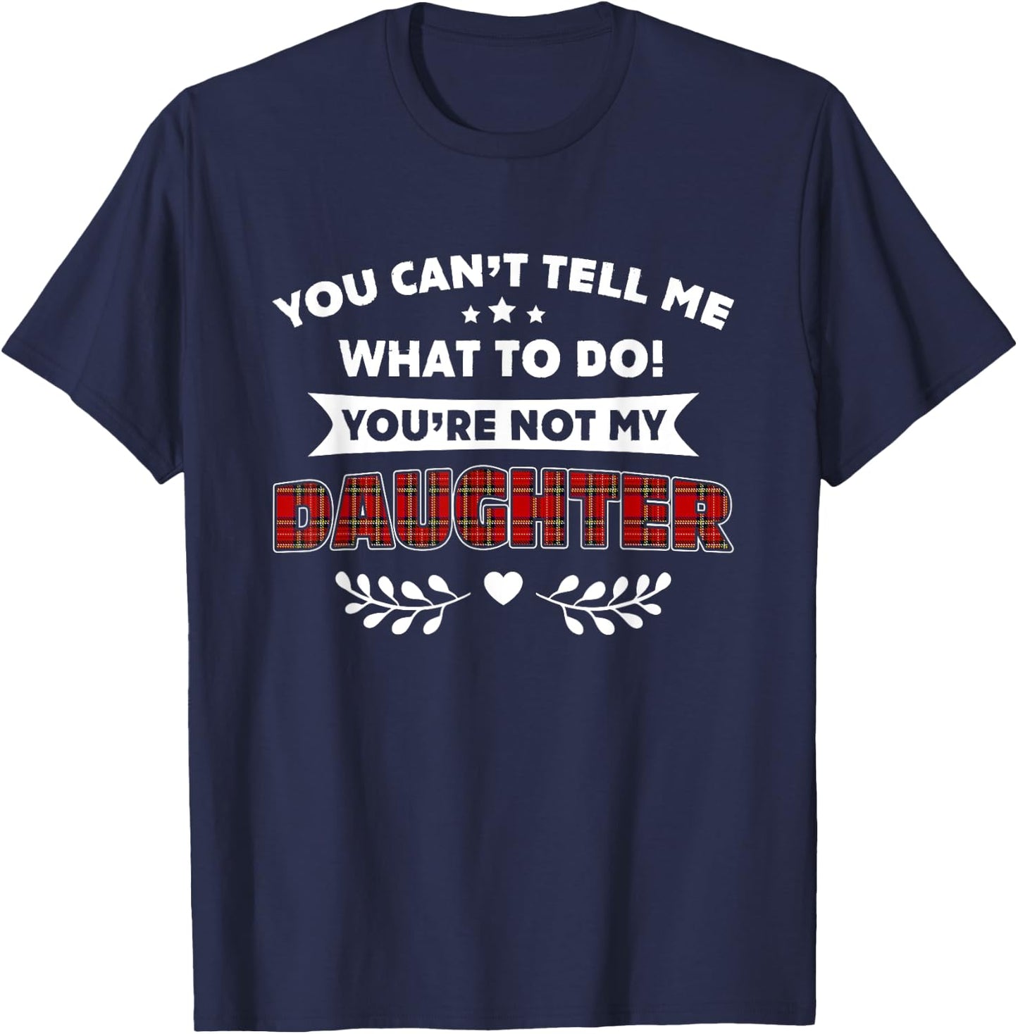 You Can't Tell Me What To Do You're Not My Daughter T-Shirt - T-Shirt | Navy