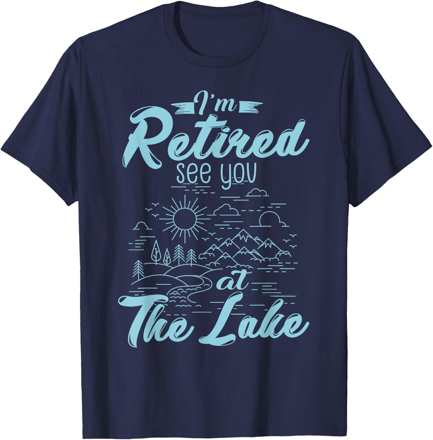 Retirement Gift I'm Retired See You At The Lake T-Shirt - T-Shirt | Navy