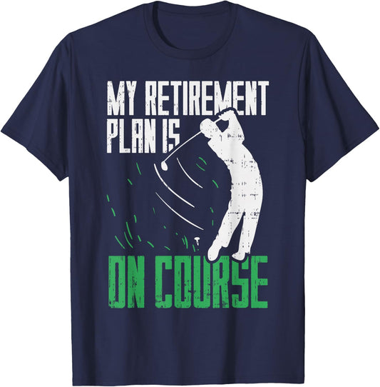 Retirement Plan On Course Golf Funny Retired Golfer Dad Gift T-Shirt - T-Shirt | Navy