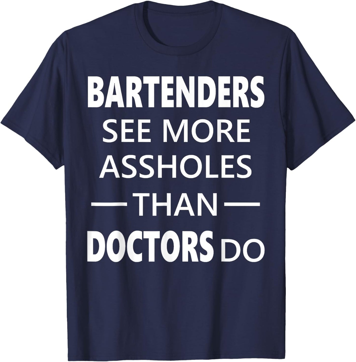 Bartenders See More Assholes Than Doctors Do Funny Bar Shirt T-Shirt - T-Shirt | Navy
