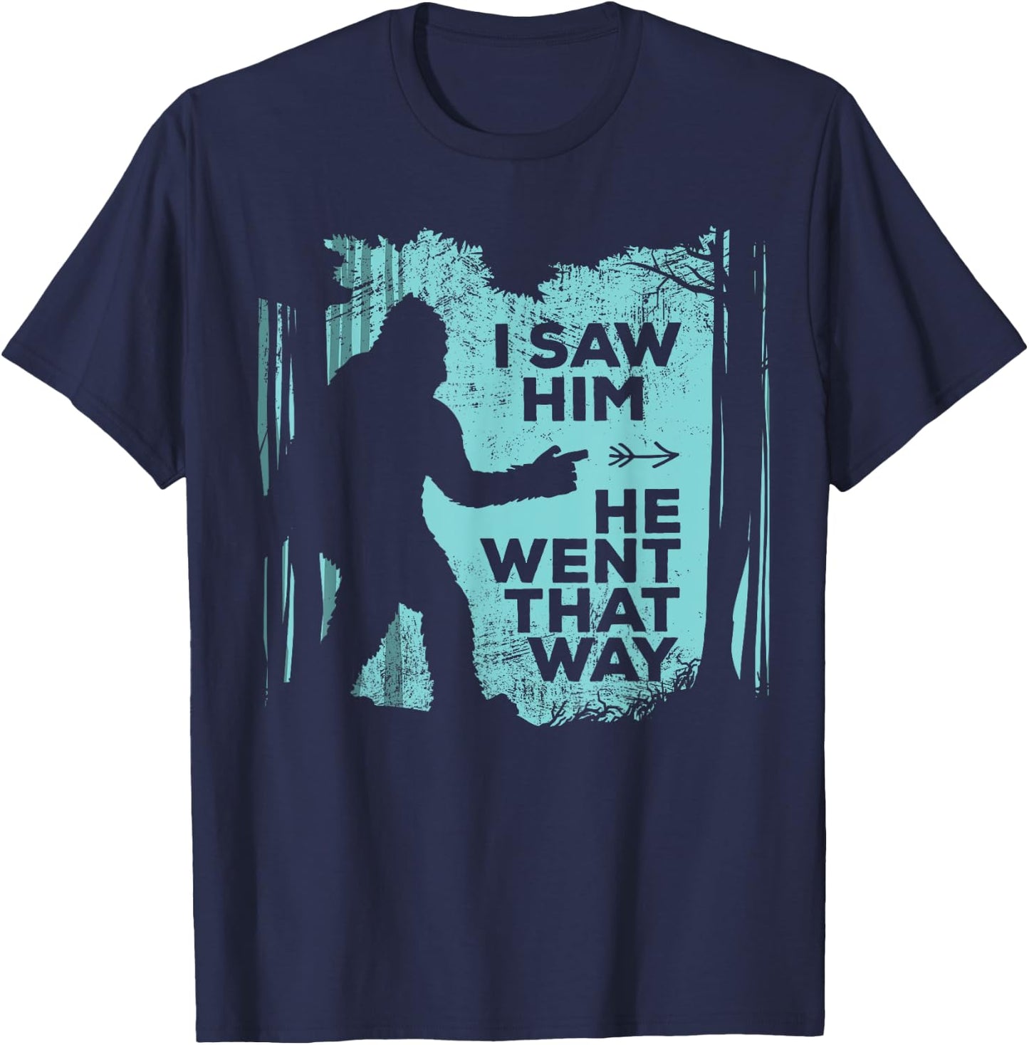 I Saw Him He Went That Way Funny Bigfoot in Forest T-Shirt - T-Shirt | Navy