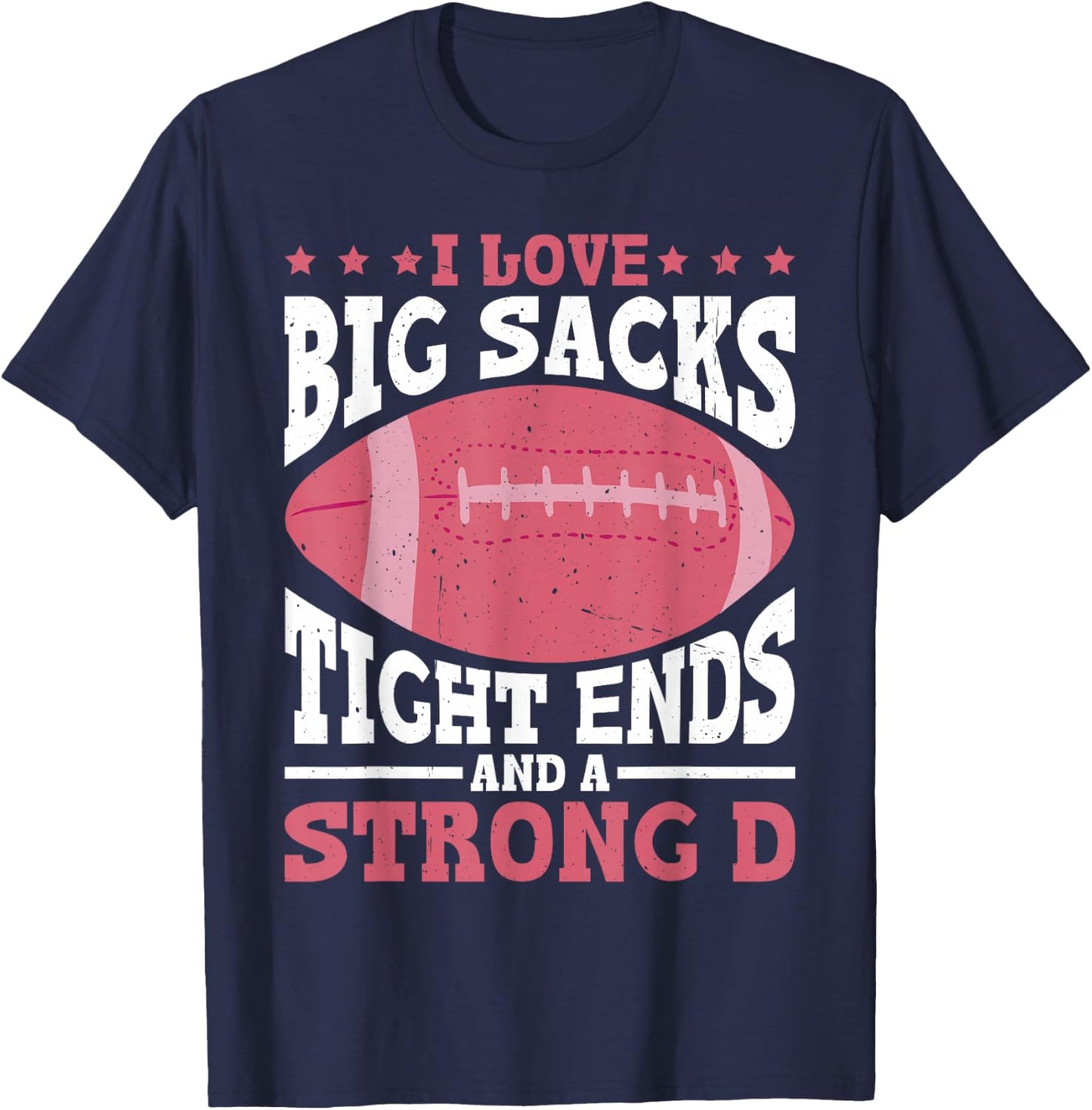 I Love Big Sacks Tight Ends And A Strong D T-Shirt - T-Shirt | Navy