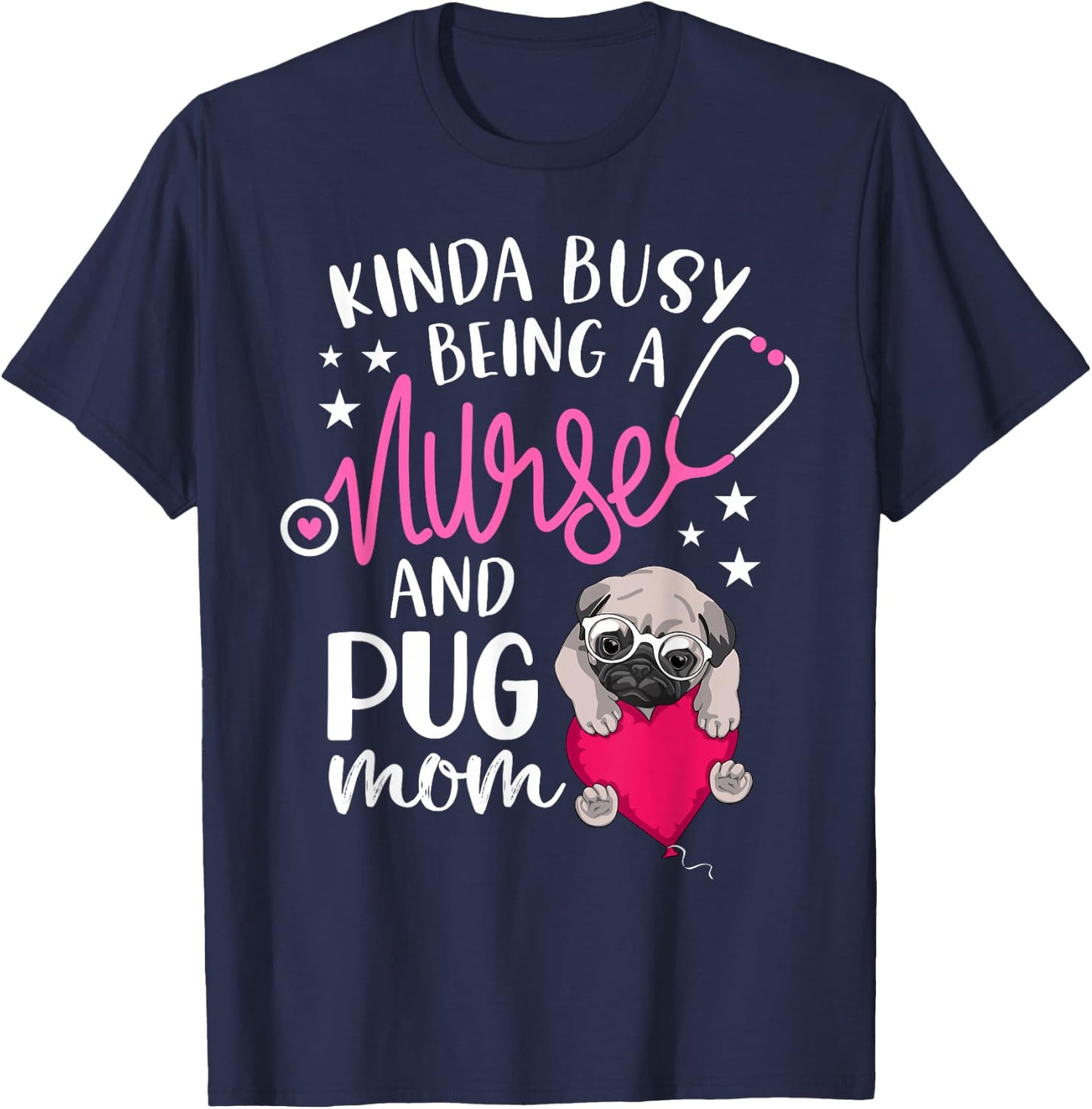 Kinda Busy Being A Nurse And A Pug Mom RN Nurse Mothers Day T-Shirt - T-Shirt | Navy