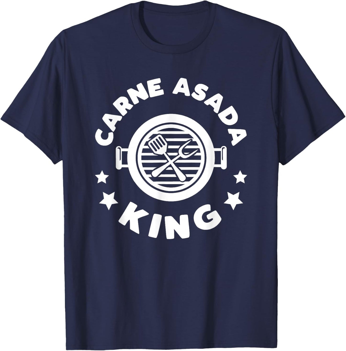 Carne Asada King: A Funny Gift a Chicano Dad T-Shirt - T-Shirt | Navy