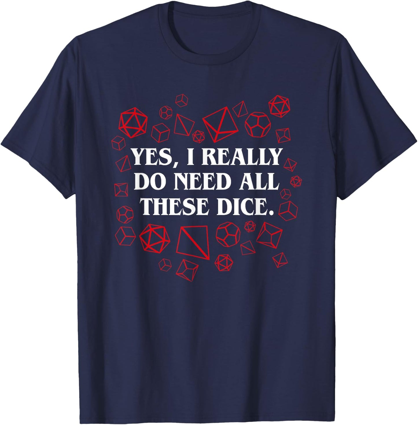 I Really Do Need All These Polyhedral Dice Set D20 T-Shirt - T-Shirt | Navy