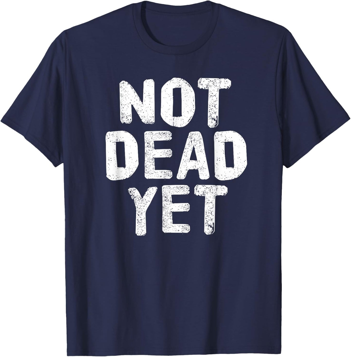 NOT DEAD YET Shirt Funny Undead Zombie Veteran Gift T-Shirt - T-Shirt | Navy