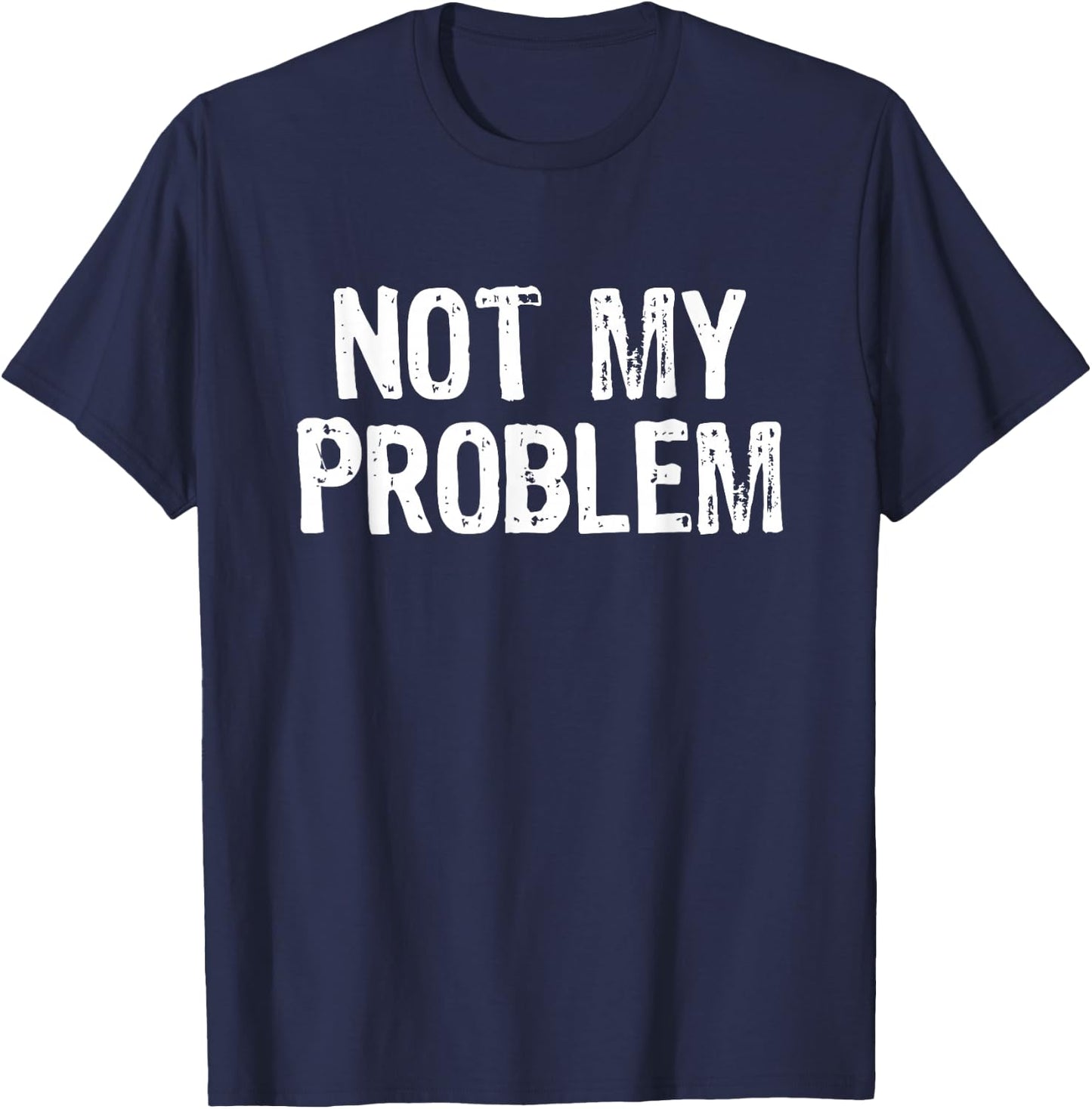 Not My Problem Sarcastic Sarcasm Funny Men Women T-Shirt - T-Shirt | Navy