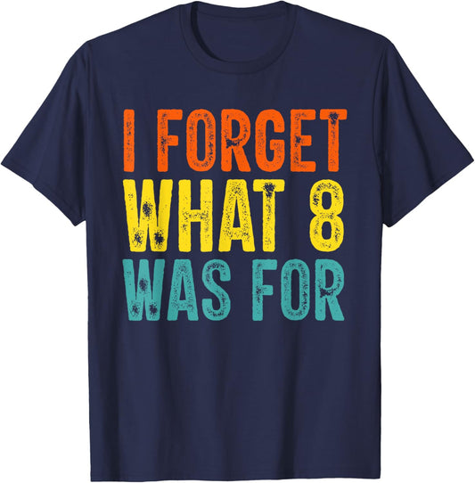 I Forget What 8 Was For Vintage Funny T-Shirt - T-Shirt | Navy