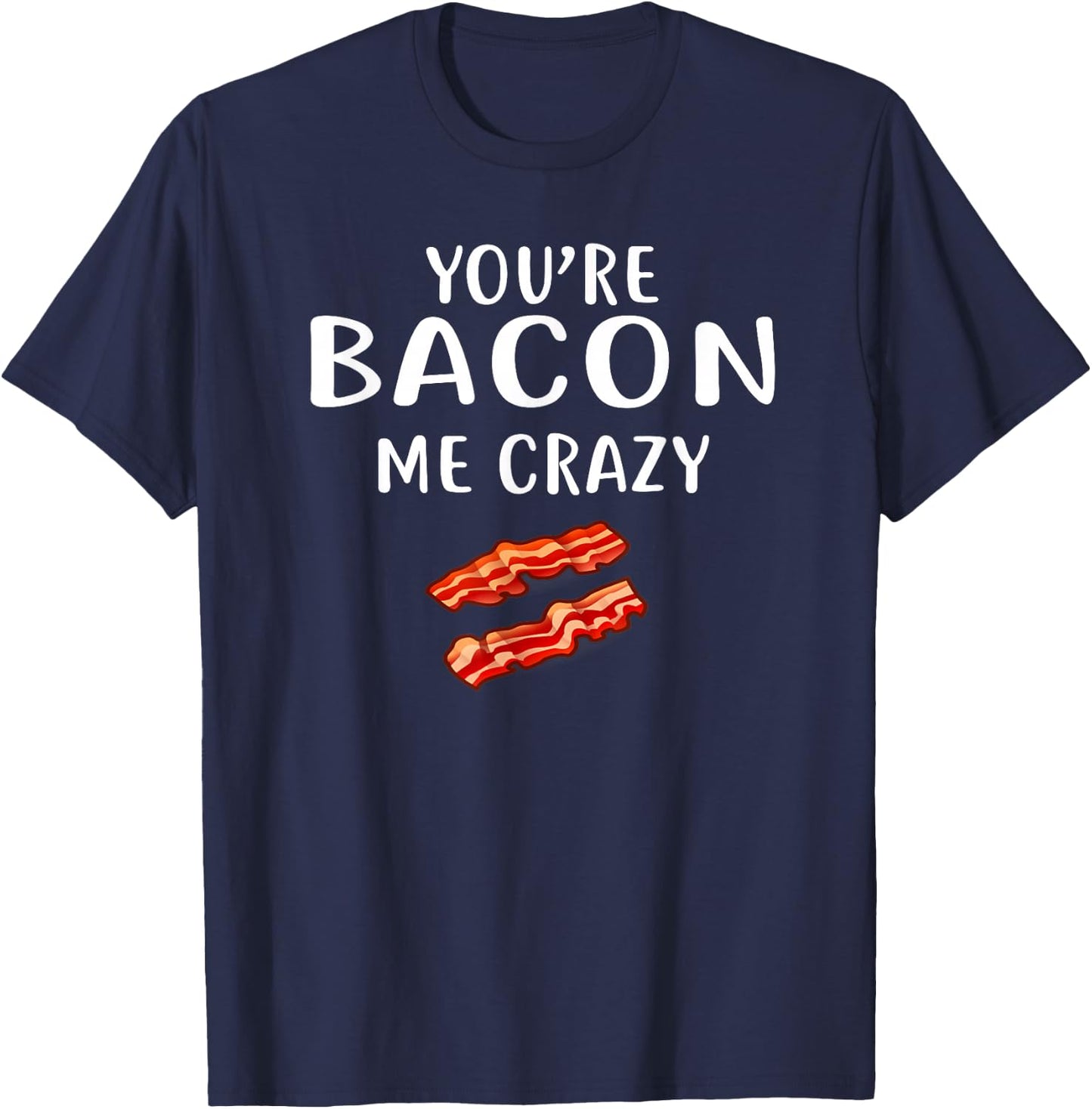 You're Bacon Me Crazy Shirt Bacon Clothing Bacon T-Shirt - T-Shirt | Navy
