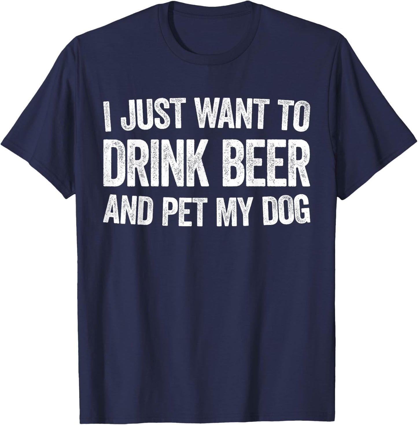 I Just Want To Drink Beer And Pet My Dog Shirt Men Women T-Shirt - T-Shirt | Navy