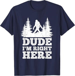 Dude I'm Right Here Bigfoot T Shirt Bigfoot Sasquatch Shirt T-Shirt - T-Shirt | Navy