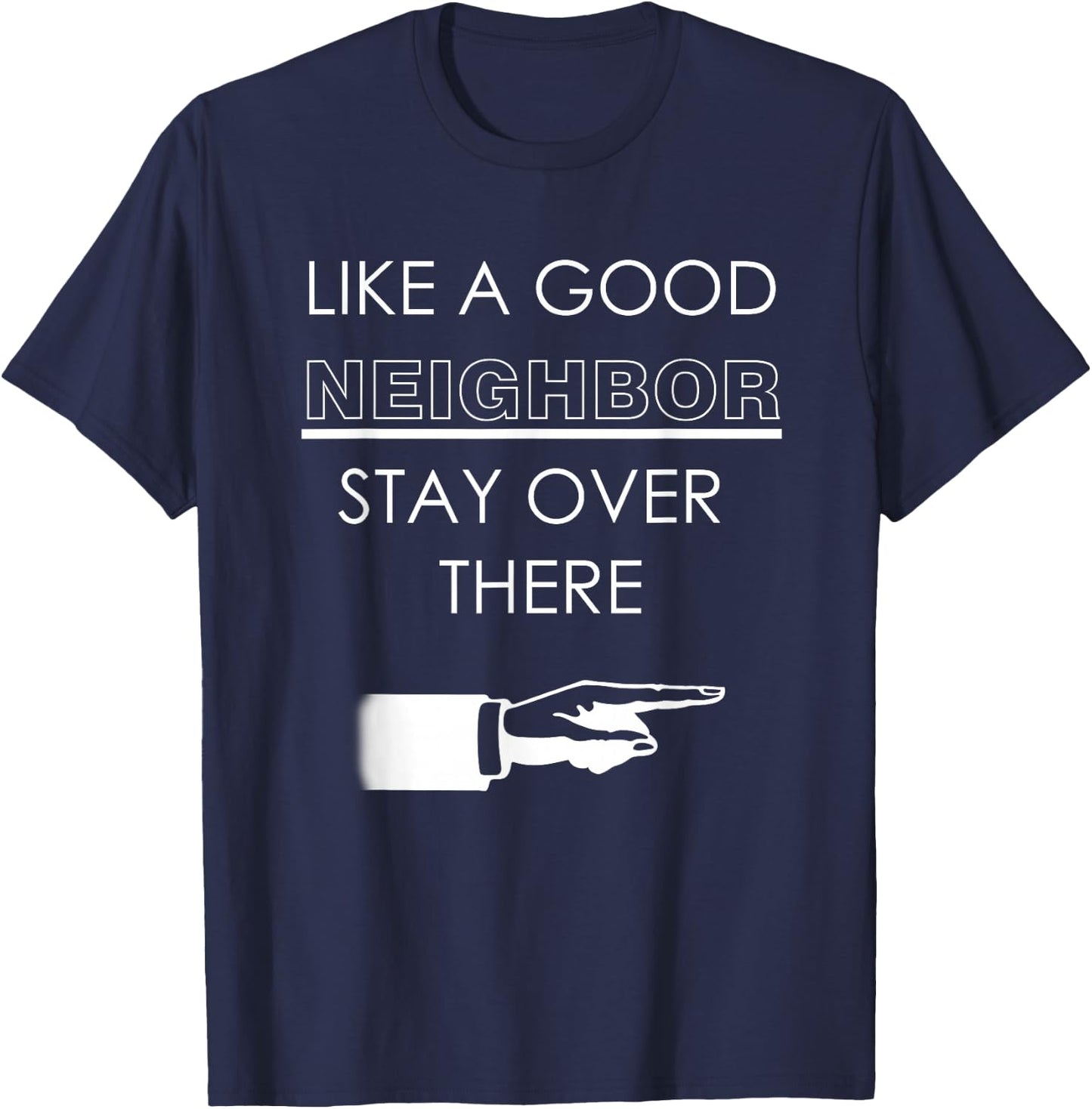 Like A Good Neighbor Stay Over There T Shirt Funny Gift T-Shirt - T-Shirt | Navy