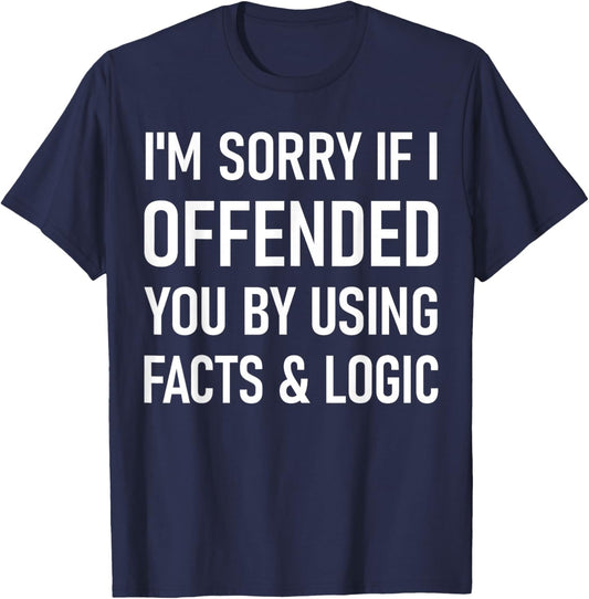 I'm Sorry If I Offended You By Using Facts And Logic Funny T-Shirt - T-Shirt | Navy