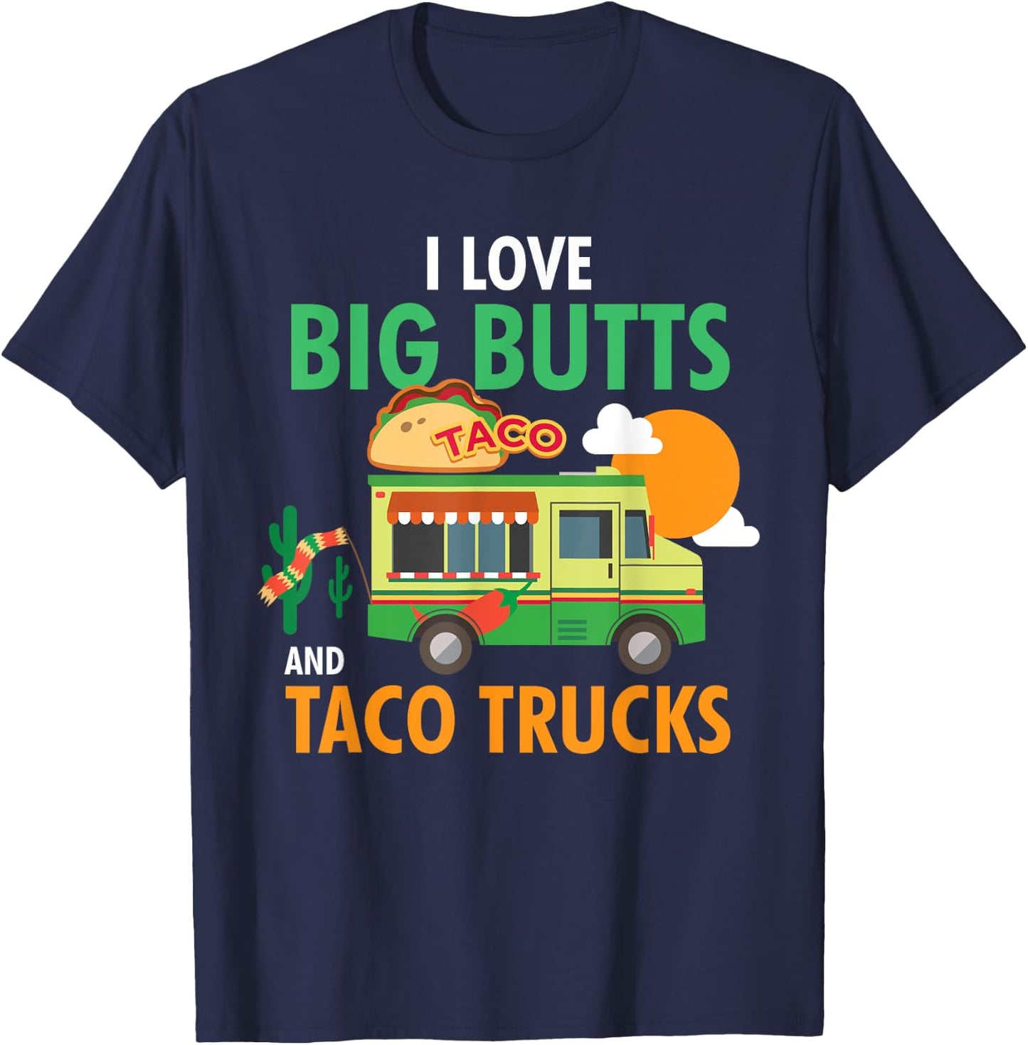 I Love Big Butts and Taco Trucks Shirt T-Shirt - T-Shirt | Navy