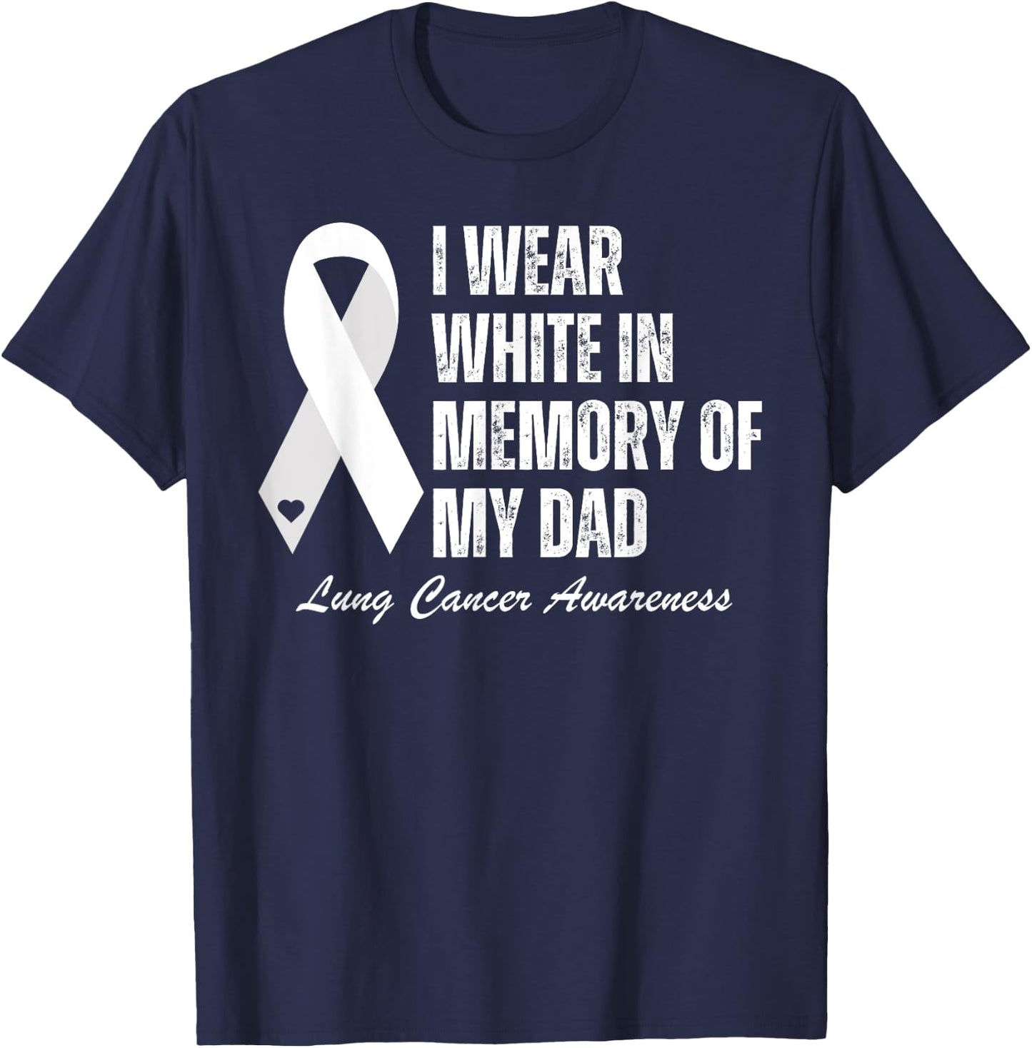 I Wear White In Memory Of My Dad Lung Cancer Awareness T-Shirt - T-Shirt | Navy