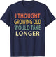 I Thought Growing Old Would Take Longer Shirt. Vintage T-Shirt - T-Shirt | Navy