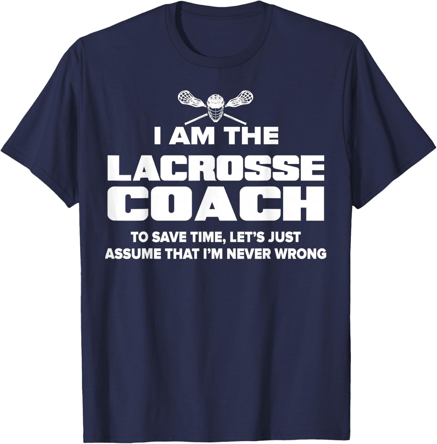 Lacrosse Coach Funny Gift - Assume I'm Never Wrong T-Shirt - T-Shirt | Navy