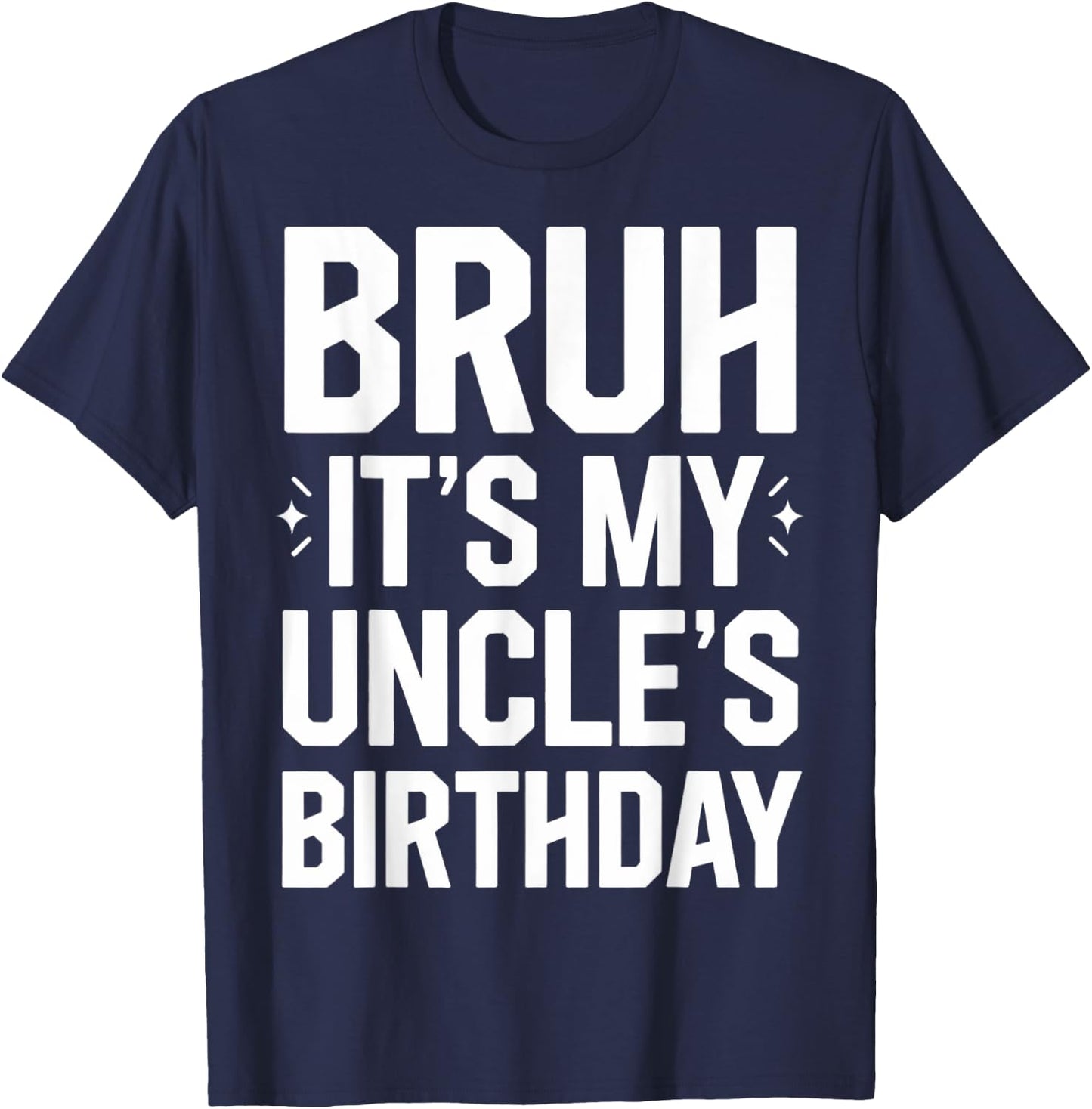 Bruh It's My Uncle's Birthday For Bday Nephew Uncle Birthday T-Shirt - T-Shirt | Navy