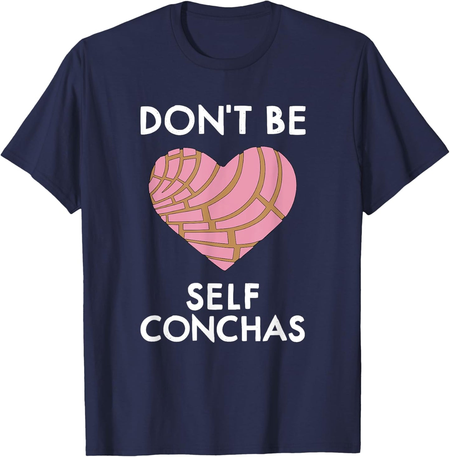 Dont Be Self Conchas Pan Dulce Mexican Latina Mujer Concha T-Shirt - T-Shirt | Navy