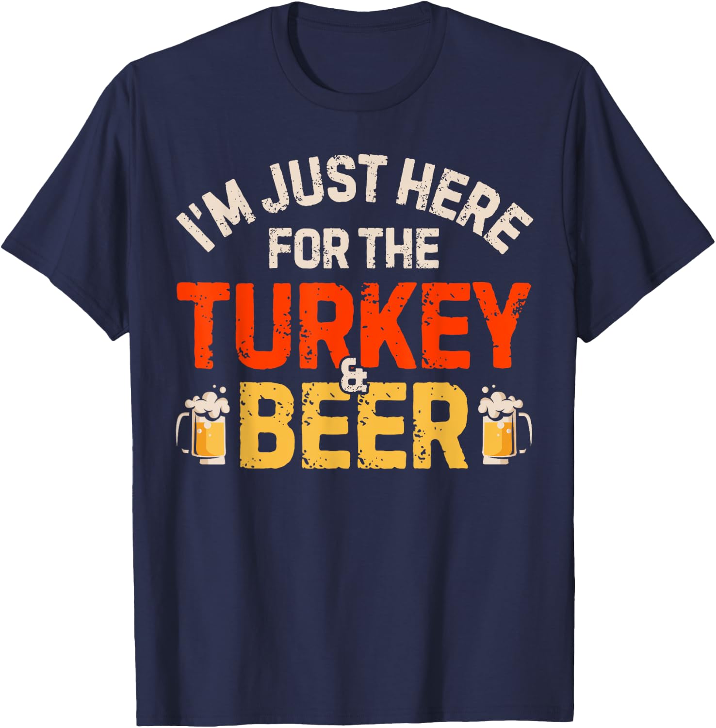 I'm Just Here For The Turkey And Beer Funny Thanksgiving Day T-Shirt - T-Shirt | Navy