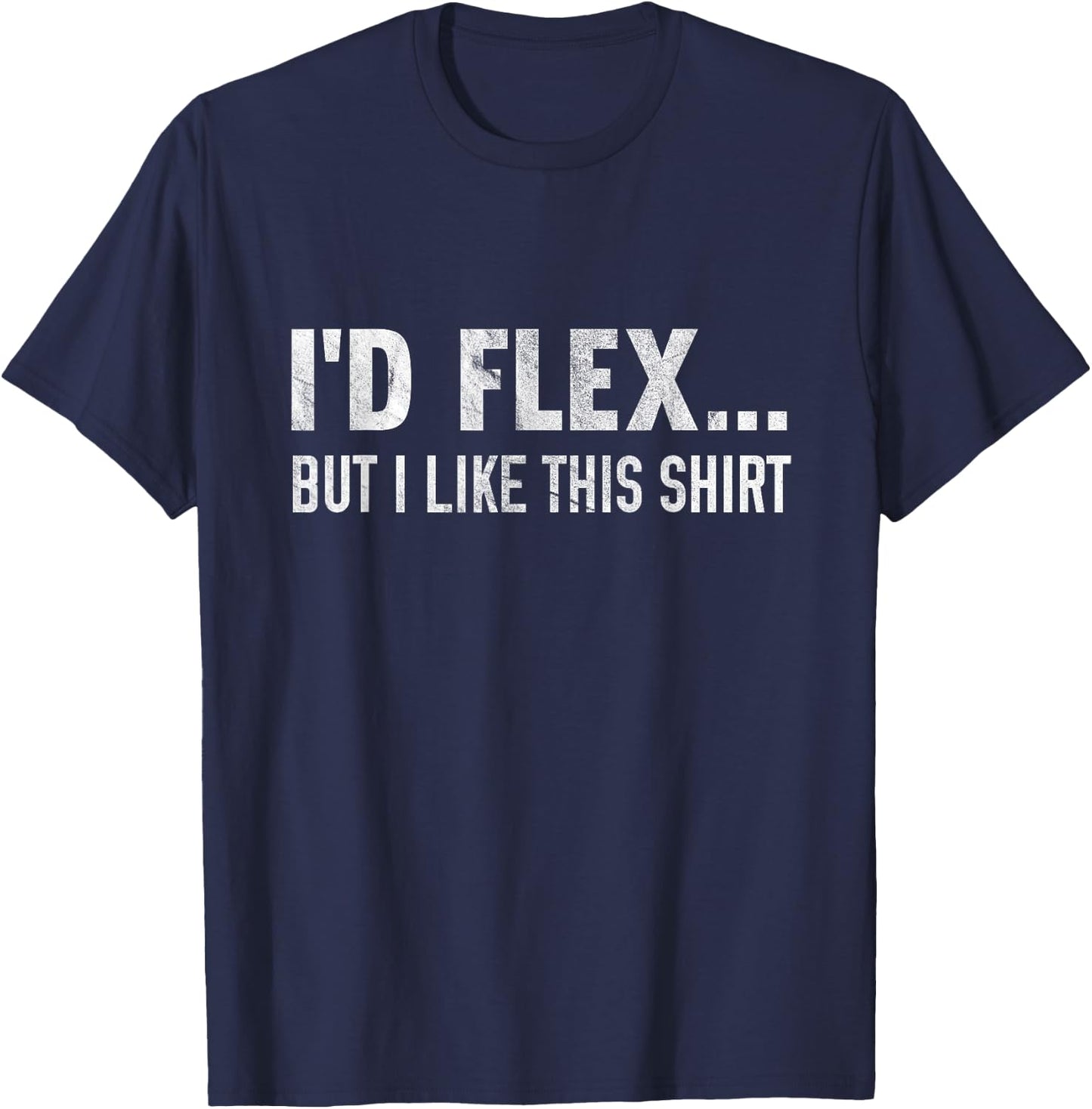 I'd Flex But I Like This Shirt Distressed Workout T-Shirt - T-Shirt | Navy