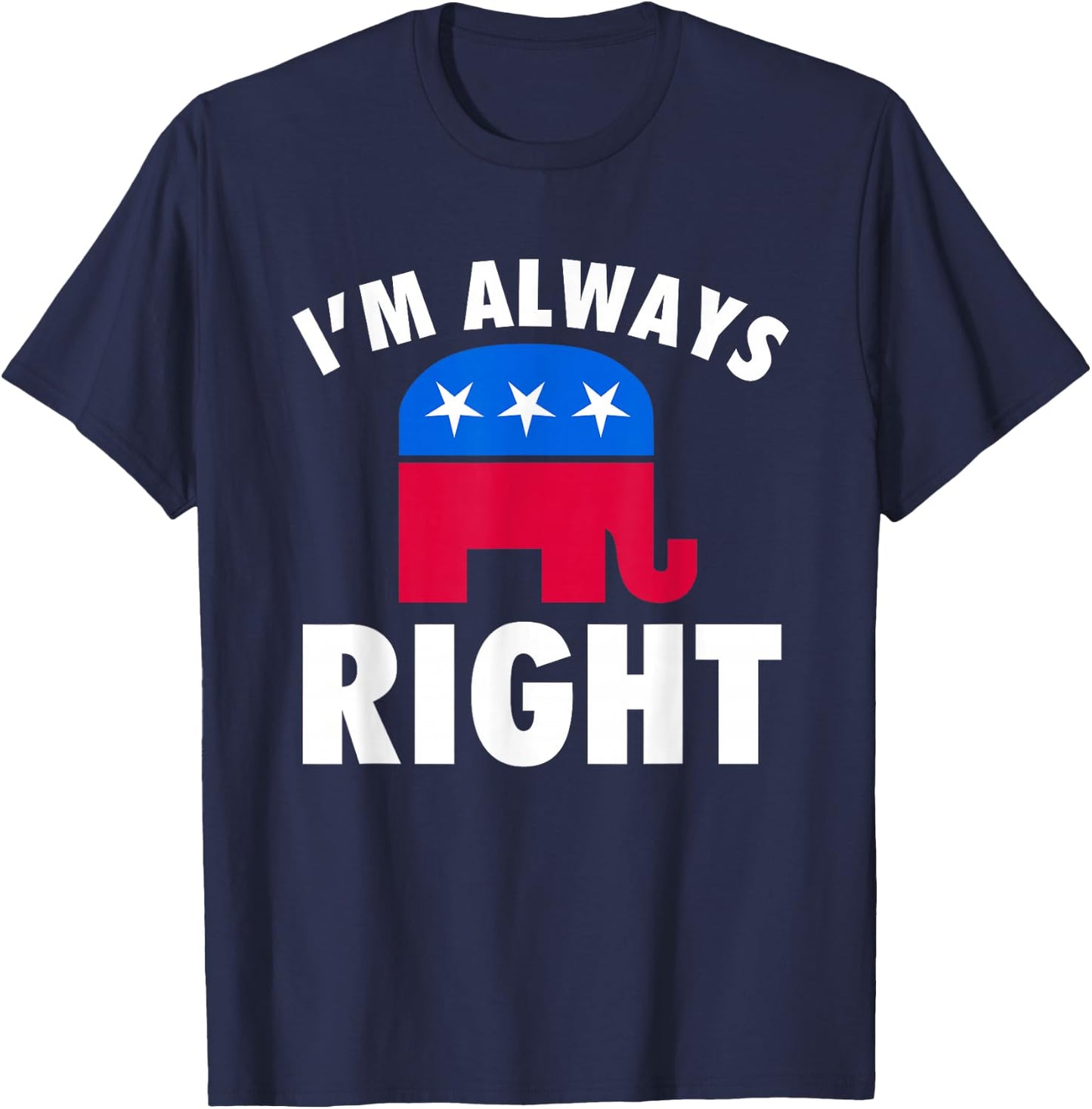 I'm Always Right Funny Republican For Conservatives T-Shirt - T-Shirt | Navy