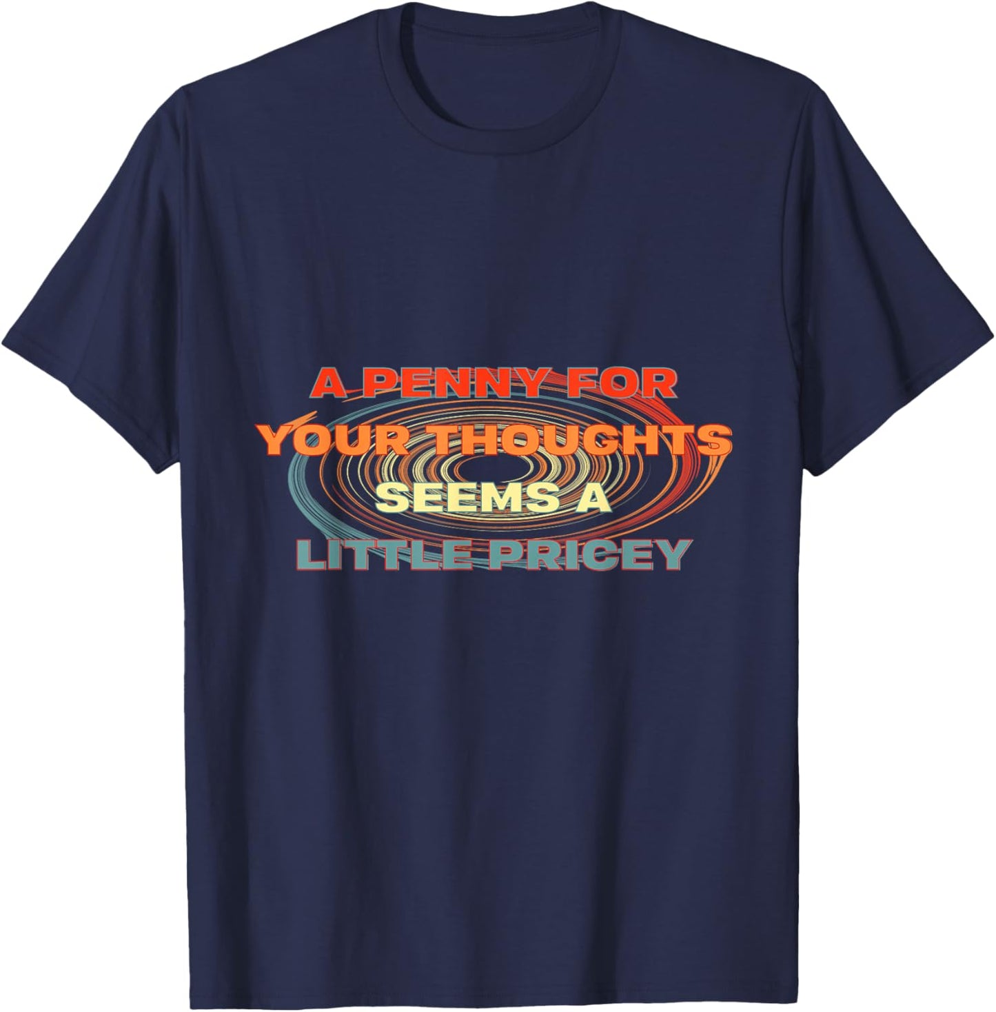 A Penny for Your Thoughts Funny Sarcastic Quote T-Shirt - T-Shirt | Navy
