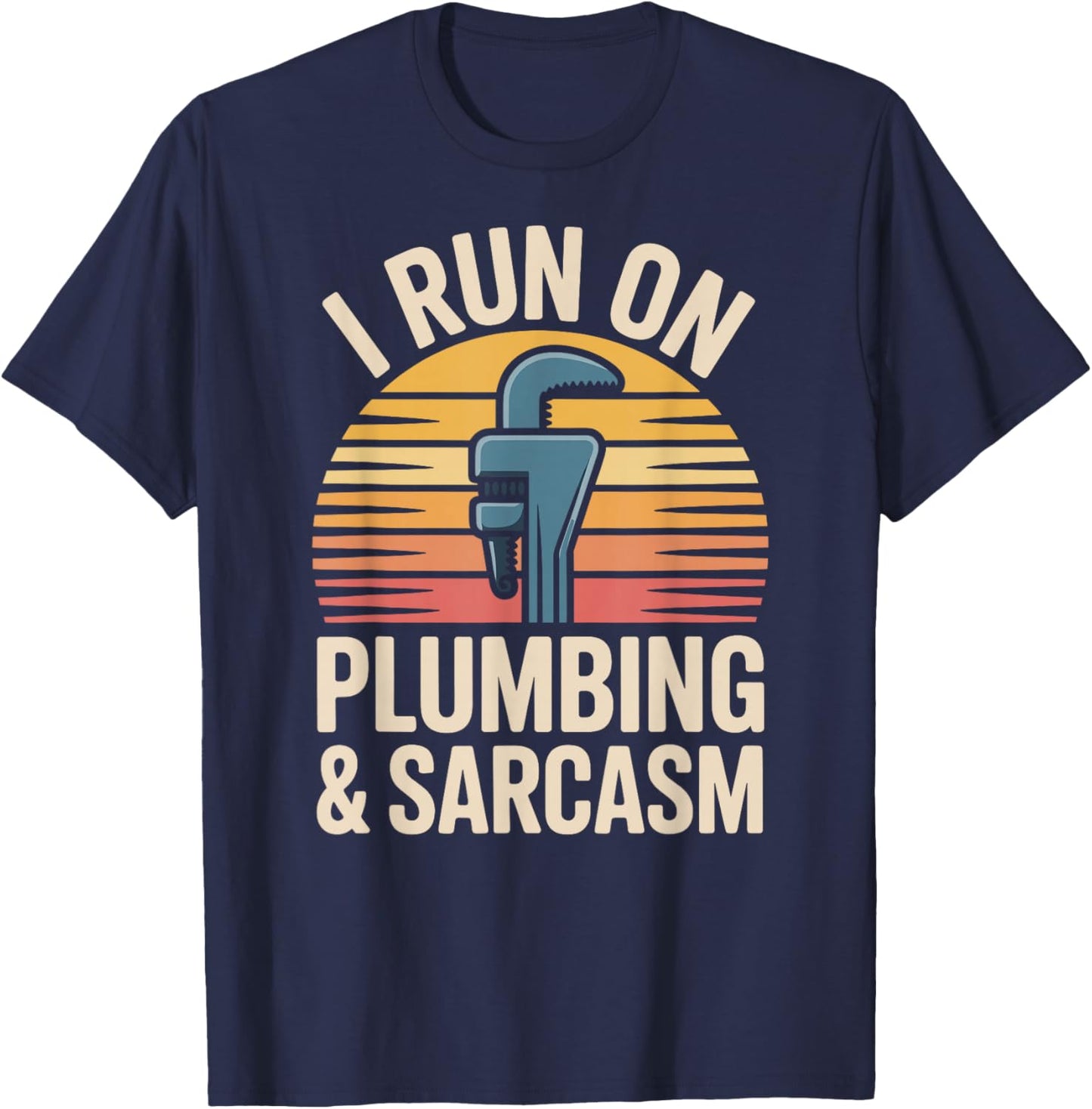 I Run On Plumbing and Sarcasm Plumber Funny Plumbing T-Shirt - T-Shirt | Navy