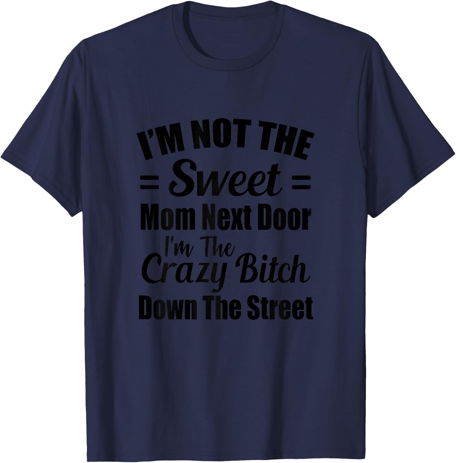 Not The Sweet Mom Next Door I'm Crazy Bitch Funny Sassy T-Shirt - T-Shirt | Navy