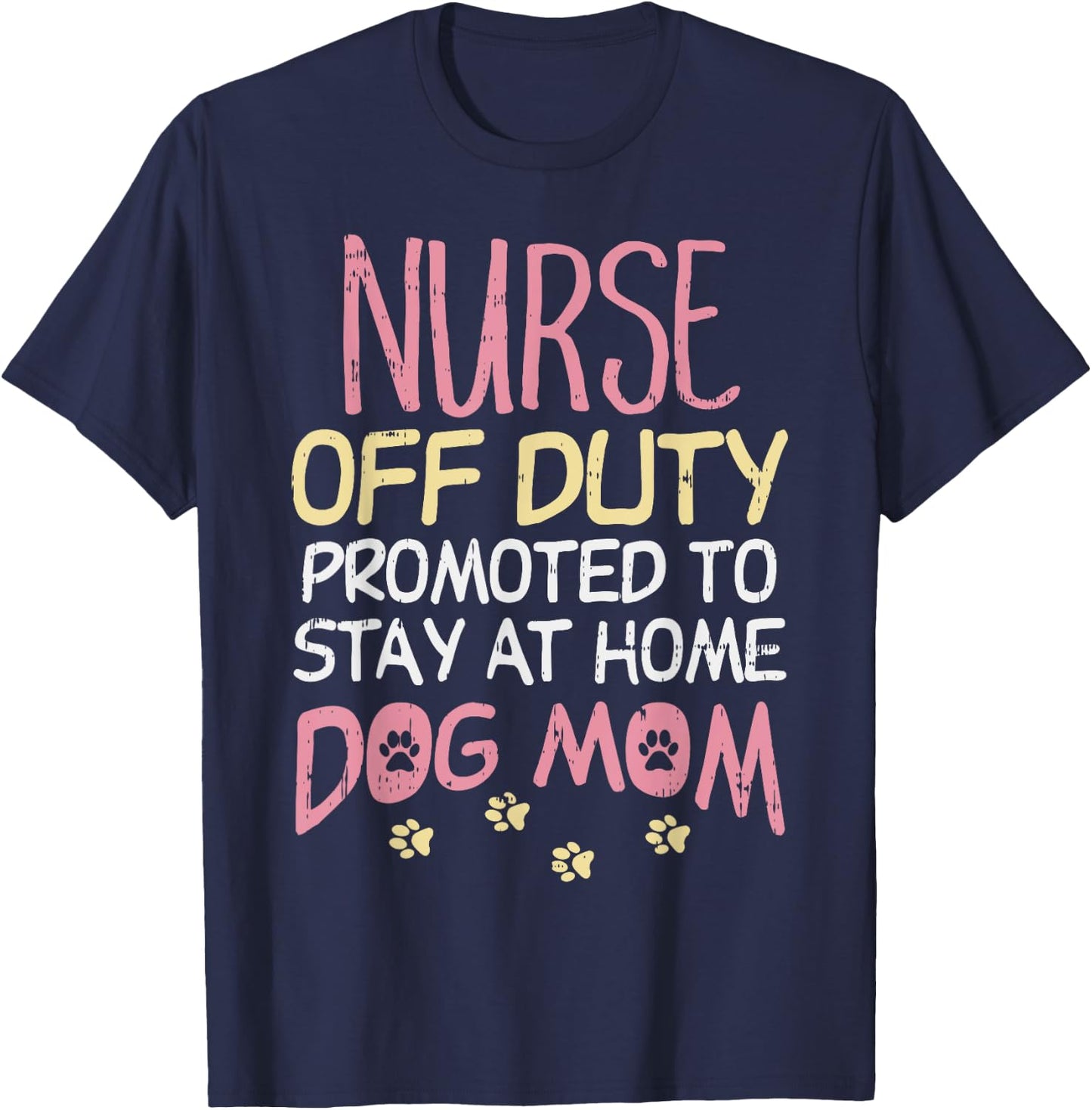 Nurse Off Duty Promoted Dog To Mom Funny Retirement Gift T-Shirt - T-Shirt | Navy