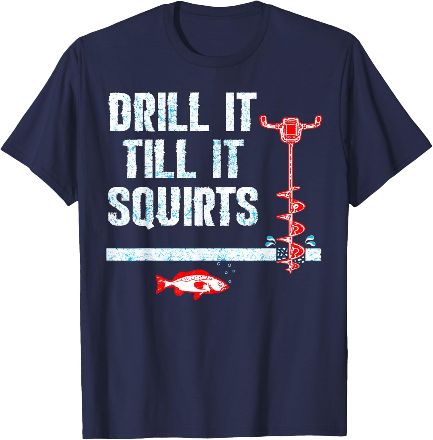 Drill It Till It Squirts Ice Fishing Drill Auger Quote Shirt T-Shirt - T-Shirt | Navy