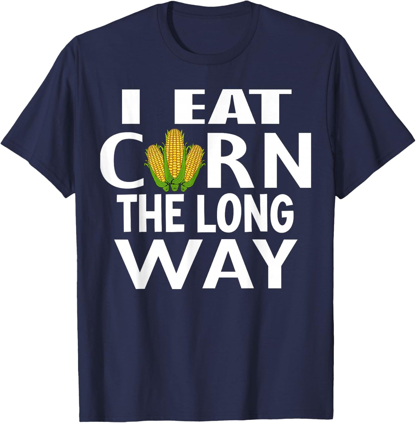 I Eat Corn The Long Way Inappropriate Embarrassing for Woman T-Shirt - T-Shirt | Navy