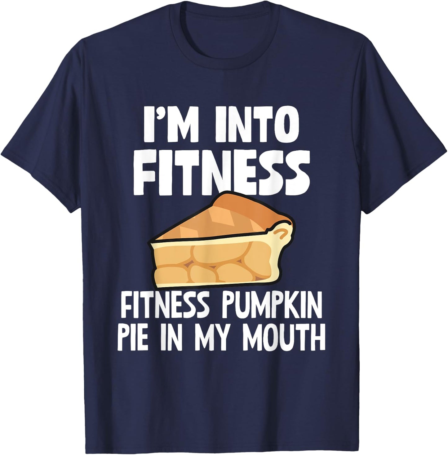 I'm Into Fitness Fitness Pumpkin Pie In My Mouth Gift T-Shirt - T-Shirt | Navy