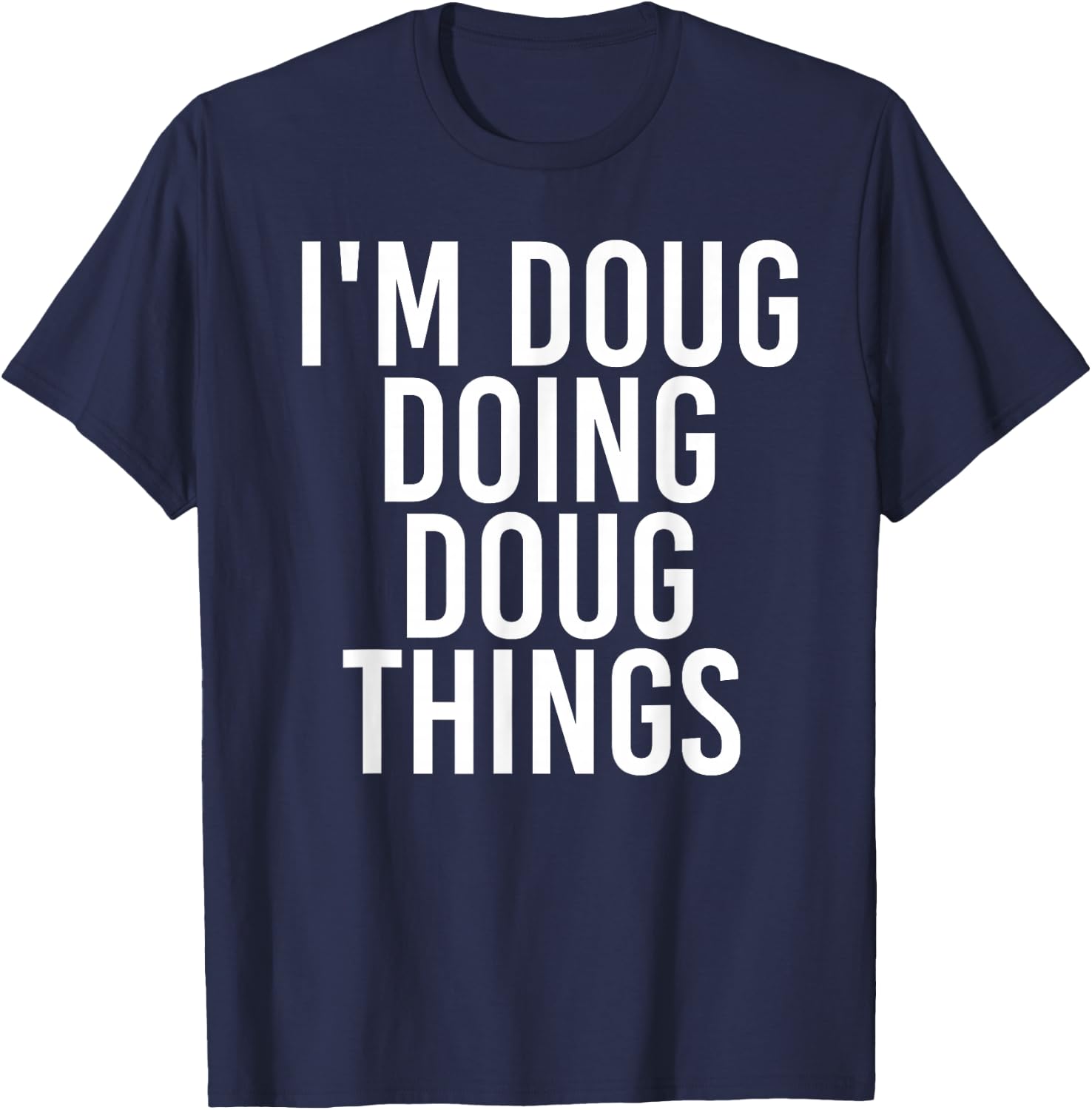 Sarcastic Personalized Name Text Christmas Lovers I'M DOUG DOING DOUG THINGS Funny Birthday Name Gift T-Shirt - T-Shirt | Navy