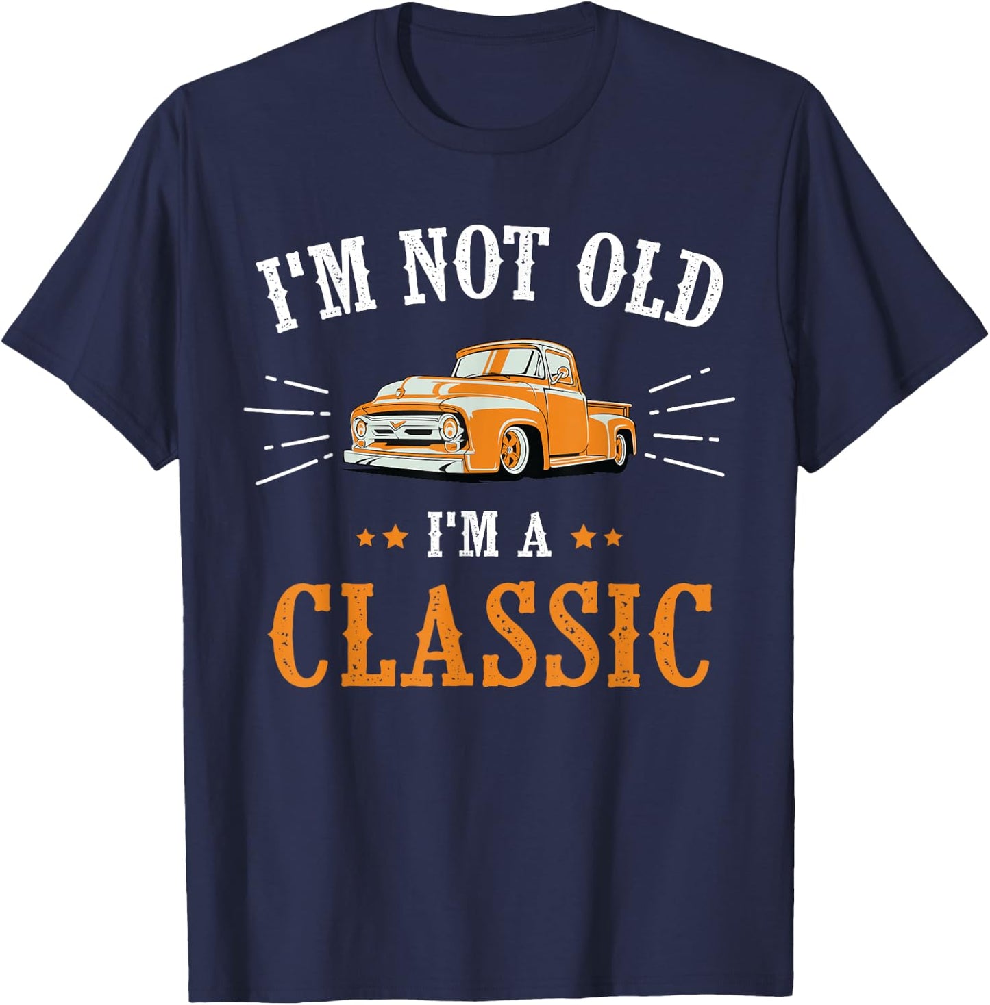 I'm Not Old I'm A Classic, Vintage Car Truck Birthday Shirt T-Shirt - T-Shirt | Navy