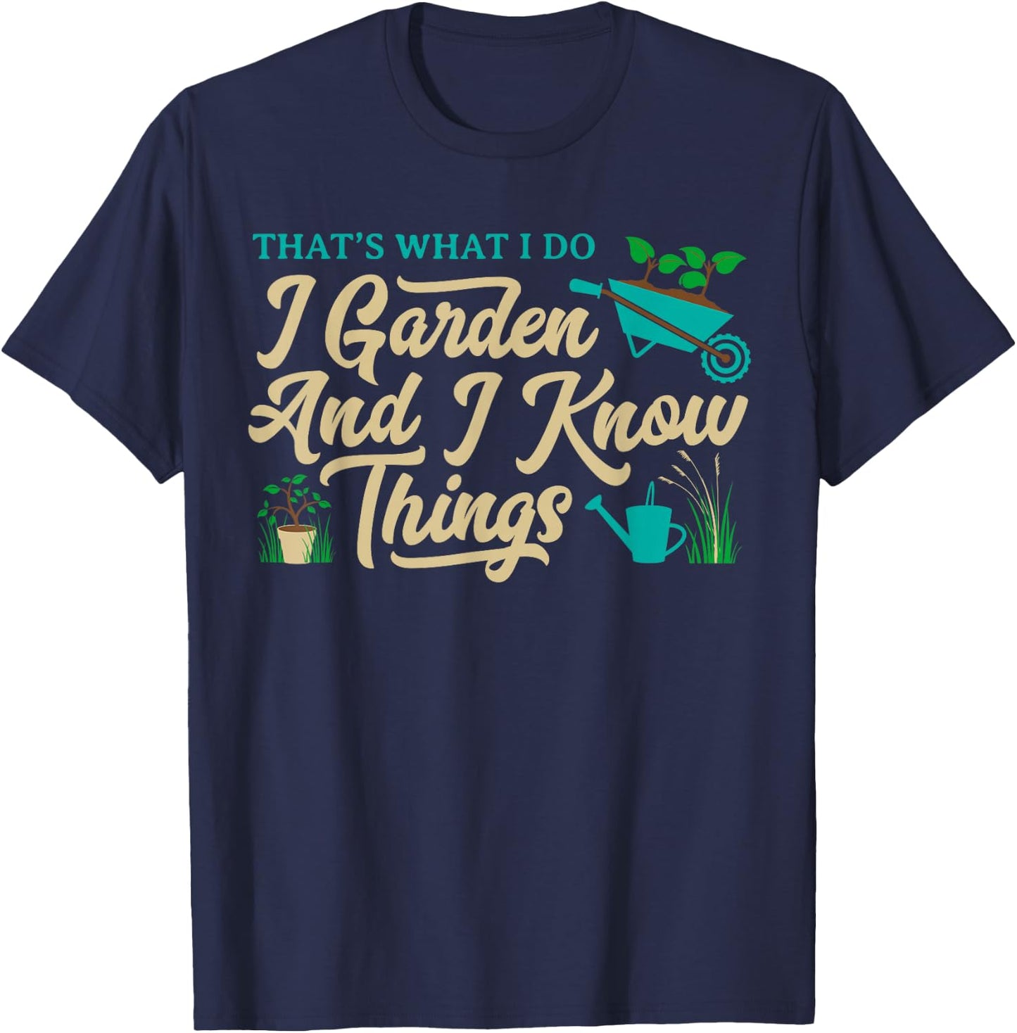 That's What I Do I Garden Gardening Novelty Gardener Gear T-Shirt - T-Shirt | Navy