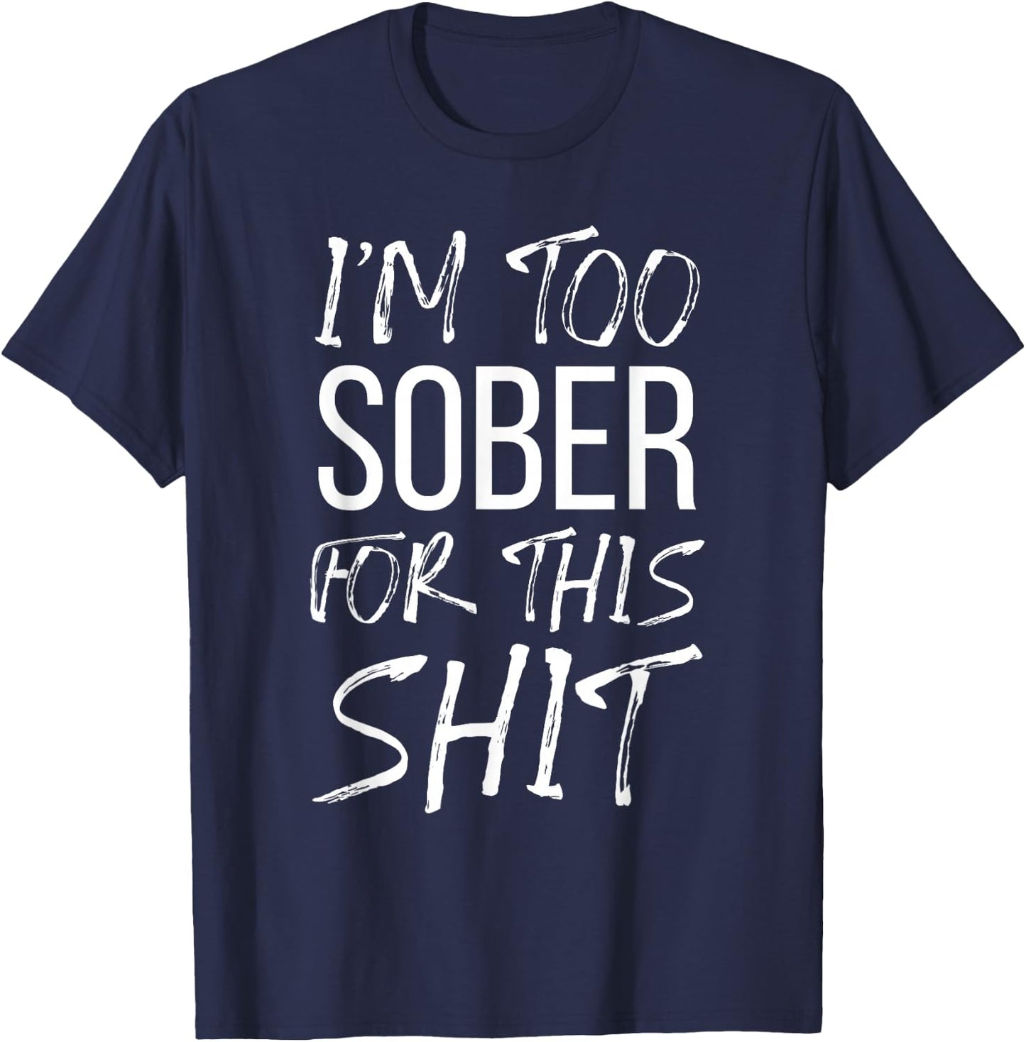 I'm Too Sober For This Shit Funny Sobriety Party Beer 2021 T-Shirt - T-Shirt | Navy