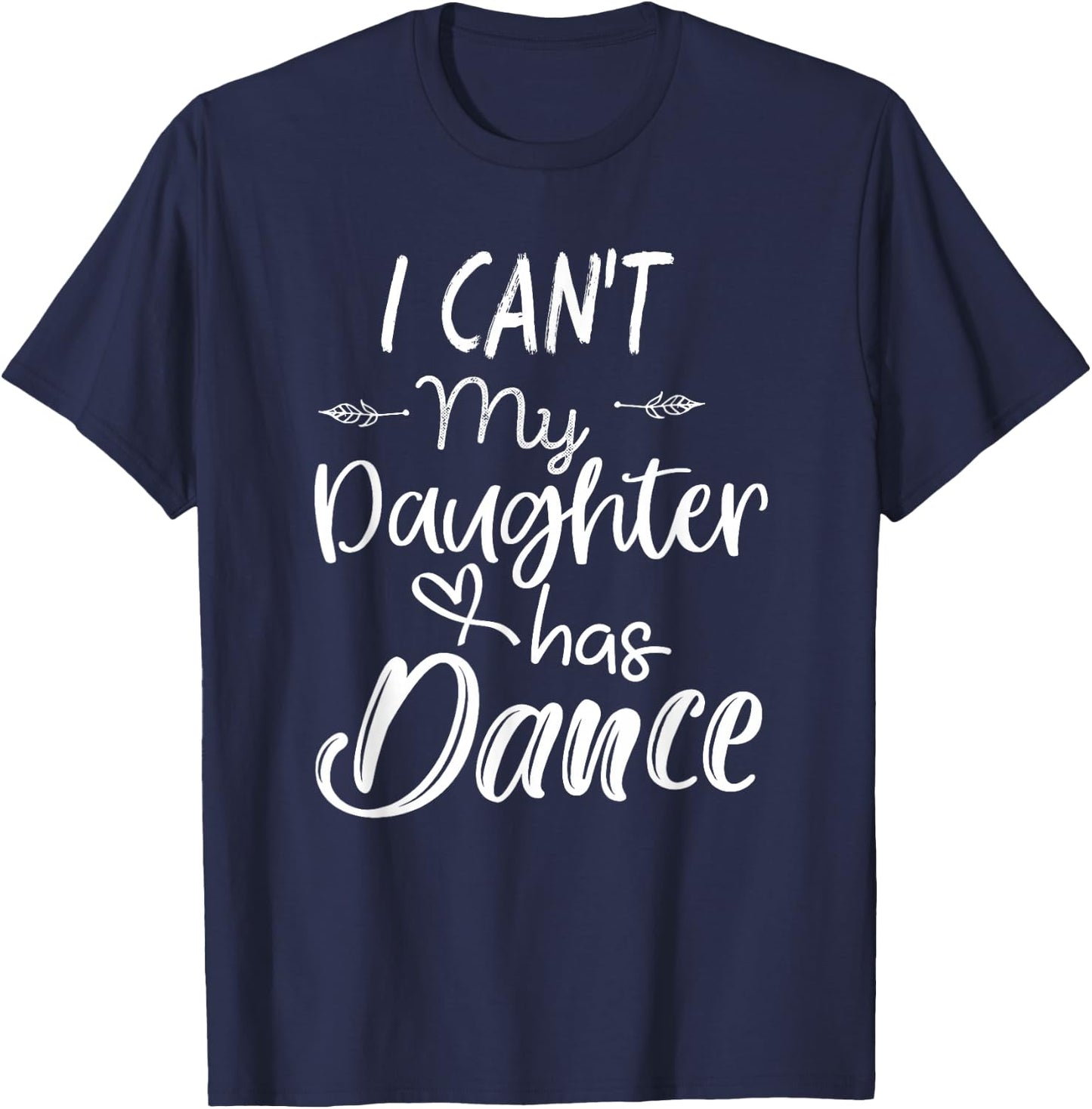 Mom Shirt, Dance Shirt Gifts - I Can't My Daughter Has Dance T-Shirt - T-Shirt | Navy