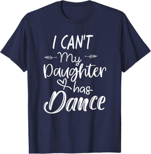 Mom Shirt, Dance Shirt Gifts - I Can't My Daughter Has Dance T-Shirt - T-Shirt | Navy
