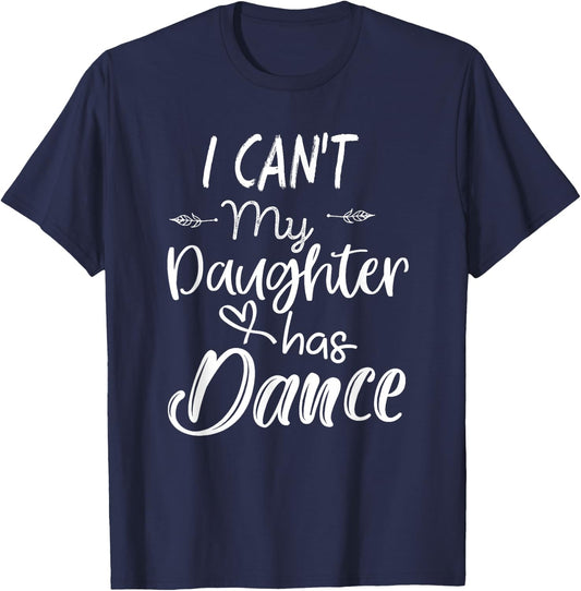 Mom Shirt, Dance Shirt Gifts - I Can't My Daughter Has Dance T-Shirt - T-Shirt | Navy