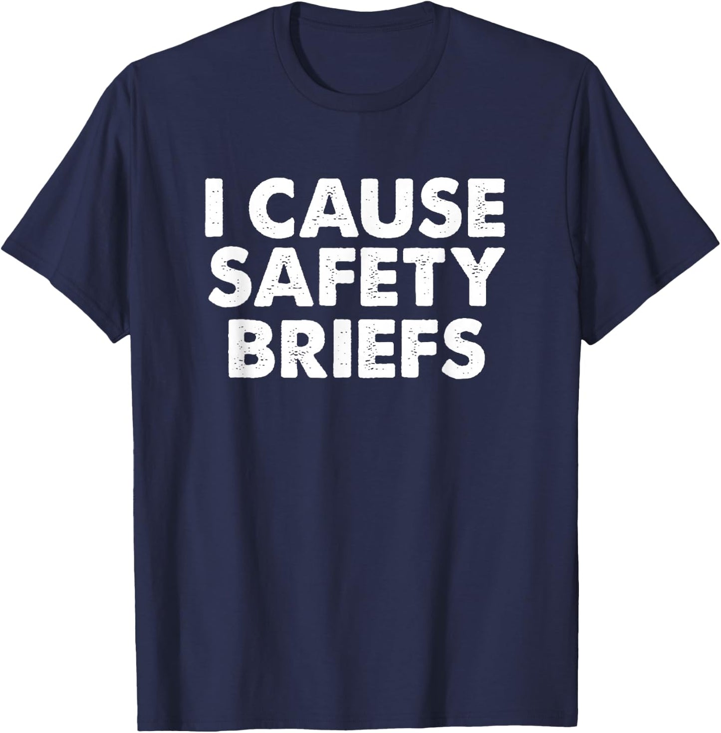 I Cause Safety Briefs Funny EMS Fire Military Gift T-Shirt - T-Shirt | Navy