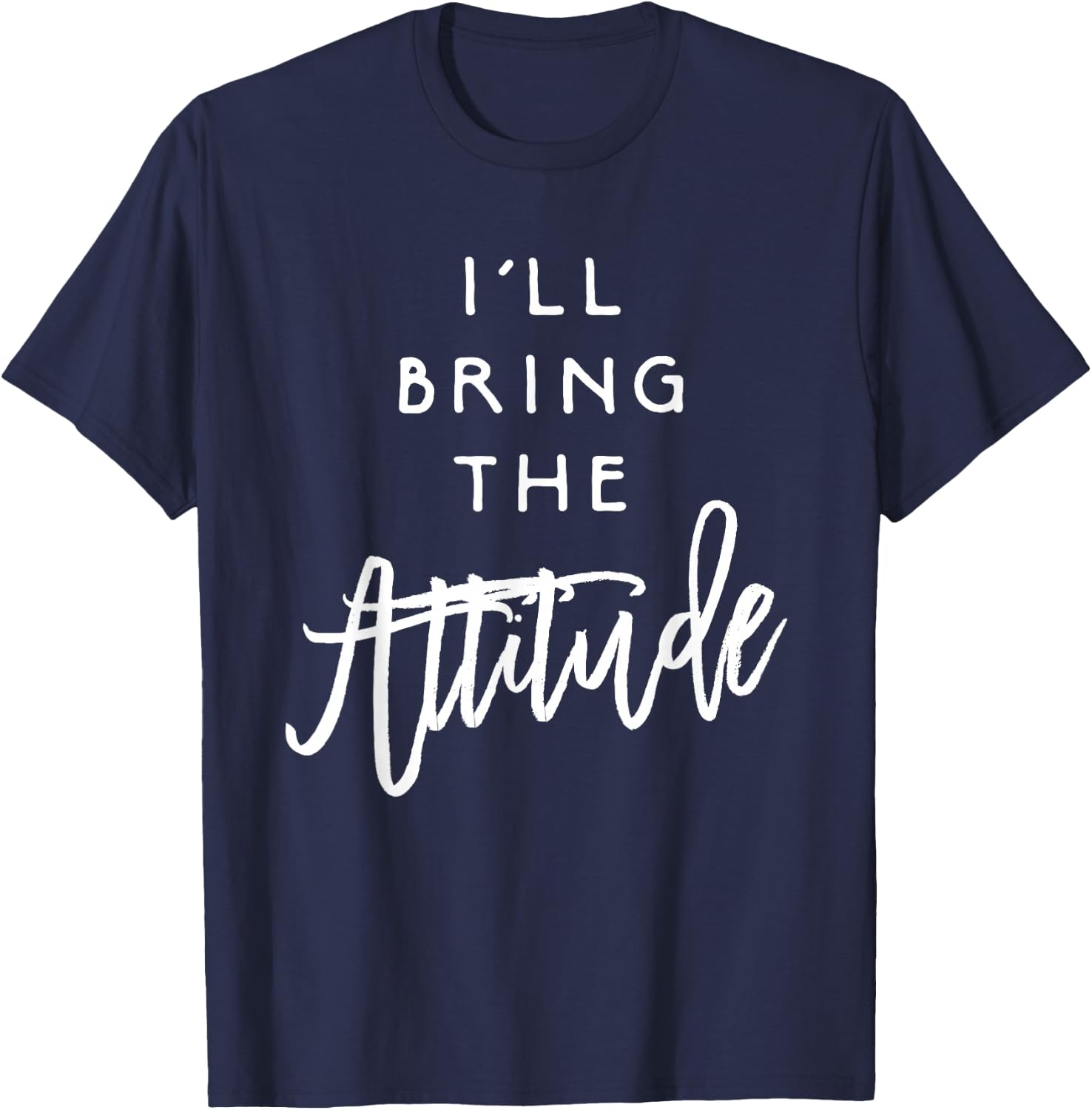 I'll Bring The Attitude Shirt Funny Party Group Drinking T-Shirt - T-Shirt | Navy